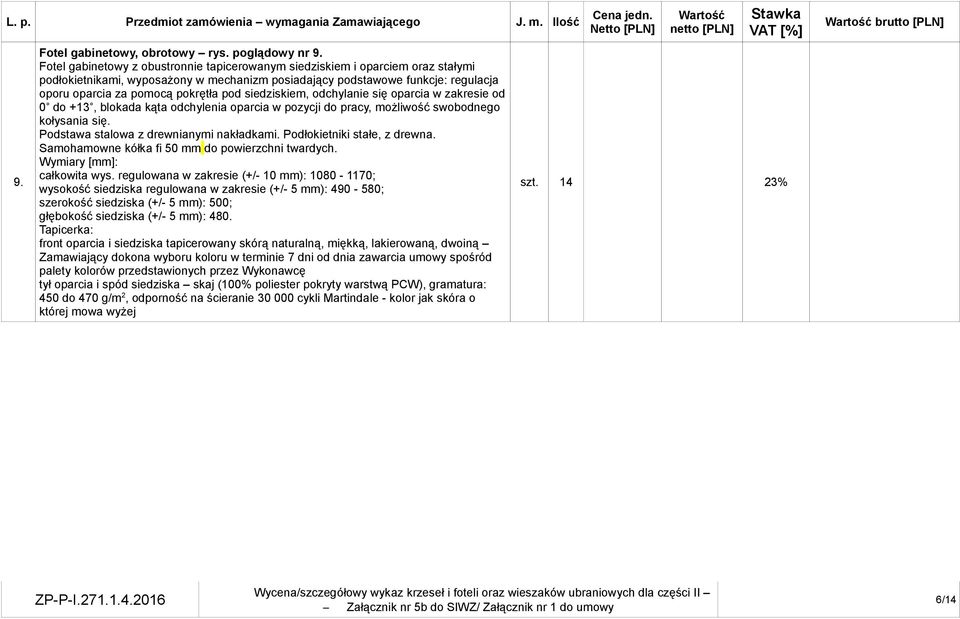 siedziskiem, odchylanie się oparcia w zakresie od 0 do +13, blokada kąta odchylenia oparcia w pozycji do pracy, możliwość swobodnego kołysania się. Podstawa stalowa z drewnianymi nakładkami.