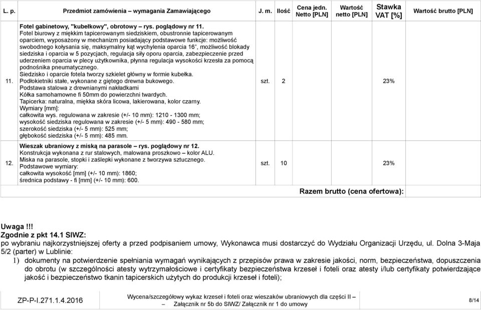 wychylenia oparcia 16, możliwość blokady siedziska i oparcia w 5 pozycjach, regulacja siły oporu oparcia, zabezpieczenie przed uderzeniem oparcia w plecy użytkownika, płynna regulacja wysokości