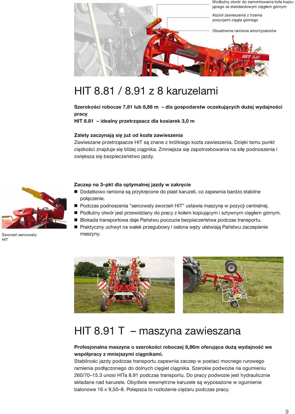 81 idealny przetrząsacz dla kosiarek 3,0 m Zalety zaczynają się już od kozła zawieszenia Zawieszane przetrząsacze HIT są znane z krótkiego kozła zawieszenia.