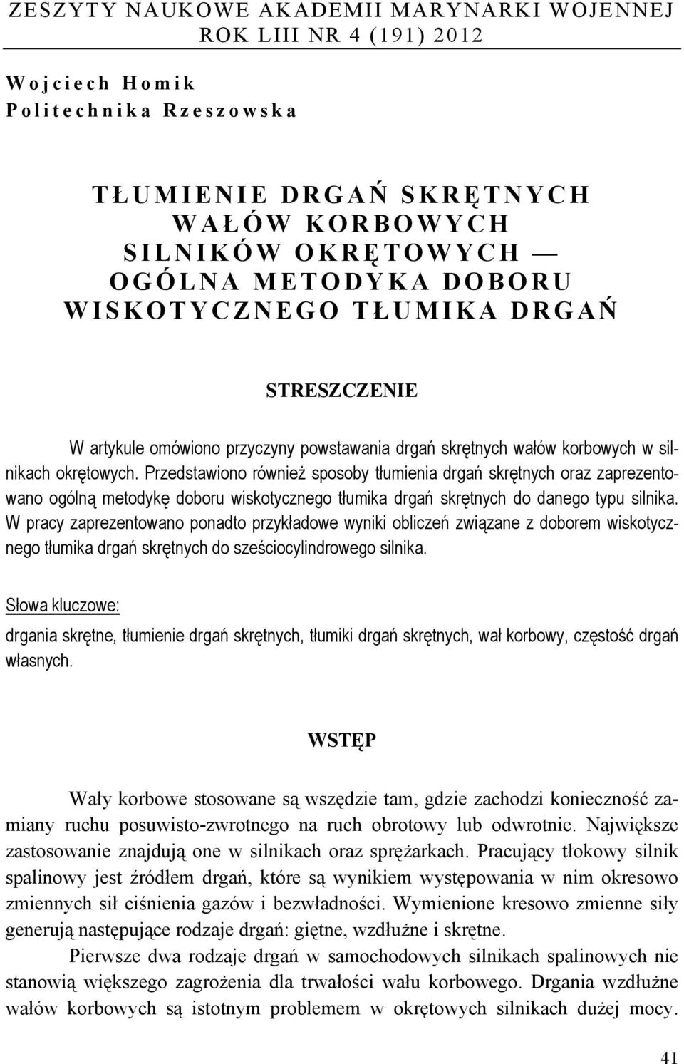 Przedstawiono również sposoby tłumienia drgań skrętnych oraz zaprezentowano ogólną metodykę doboru wiskotycznego tłumika drgań skrętnych do danego typu silnika.