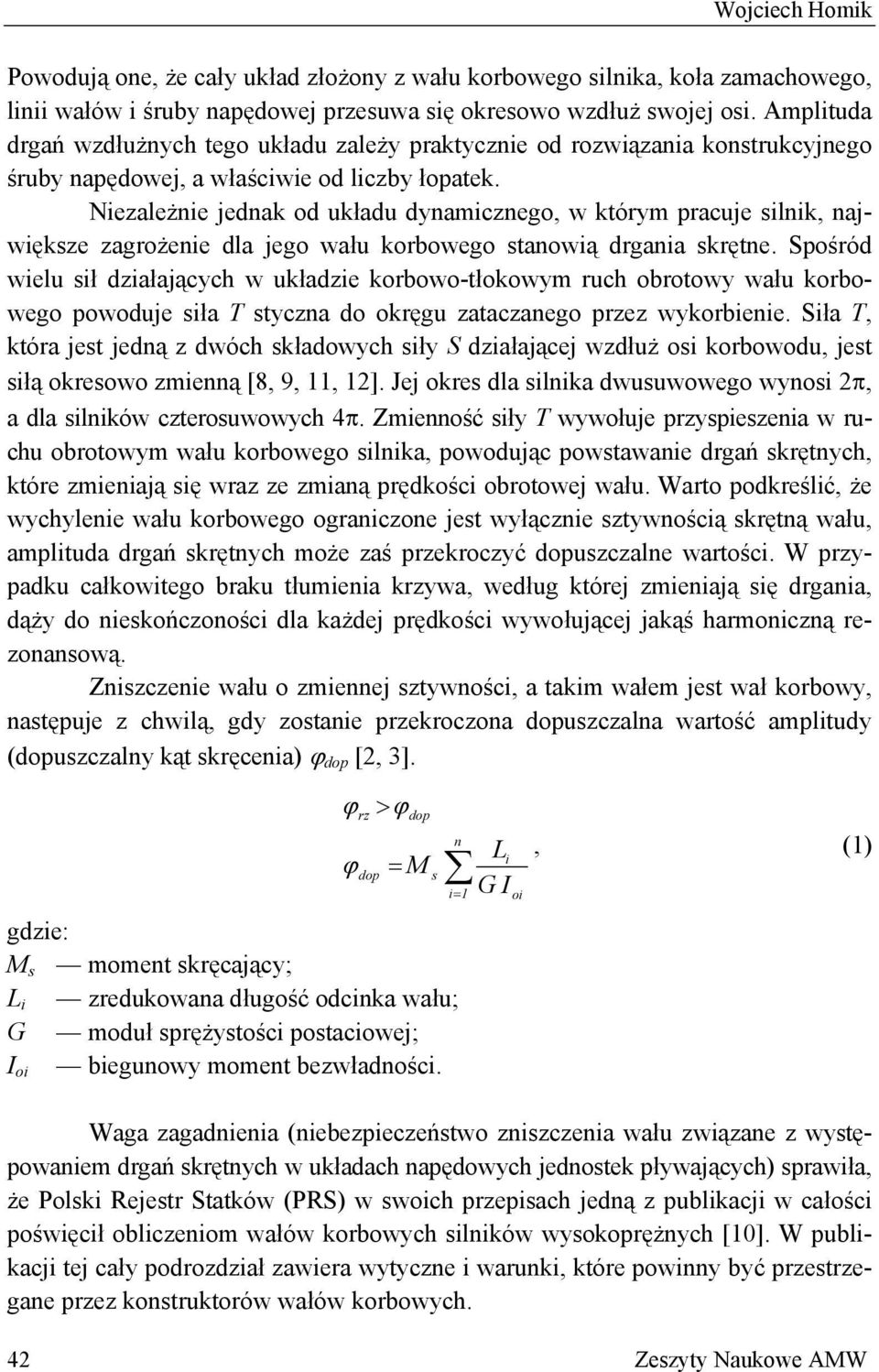Niezależnie jednak od układu dynamicznego, w którym pracuje silnik, największe zagrożenie dla jego wału korbowego stanowią drgania skrętne.