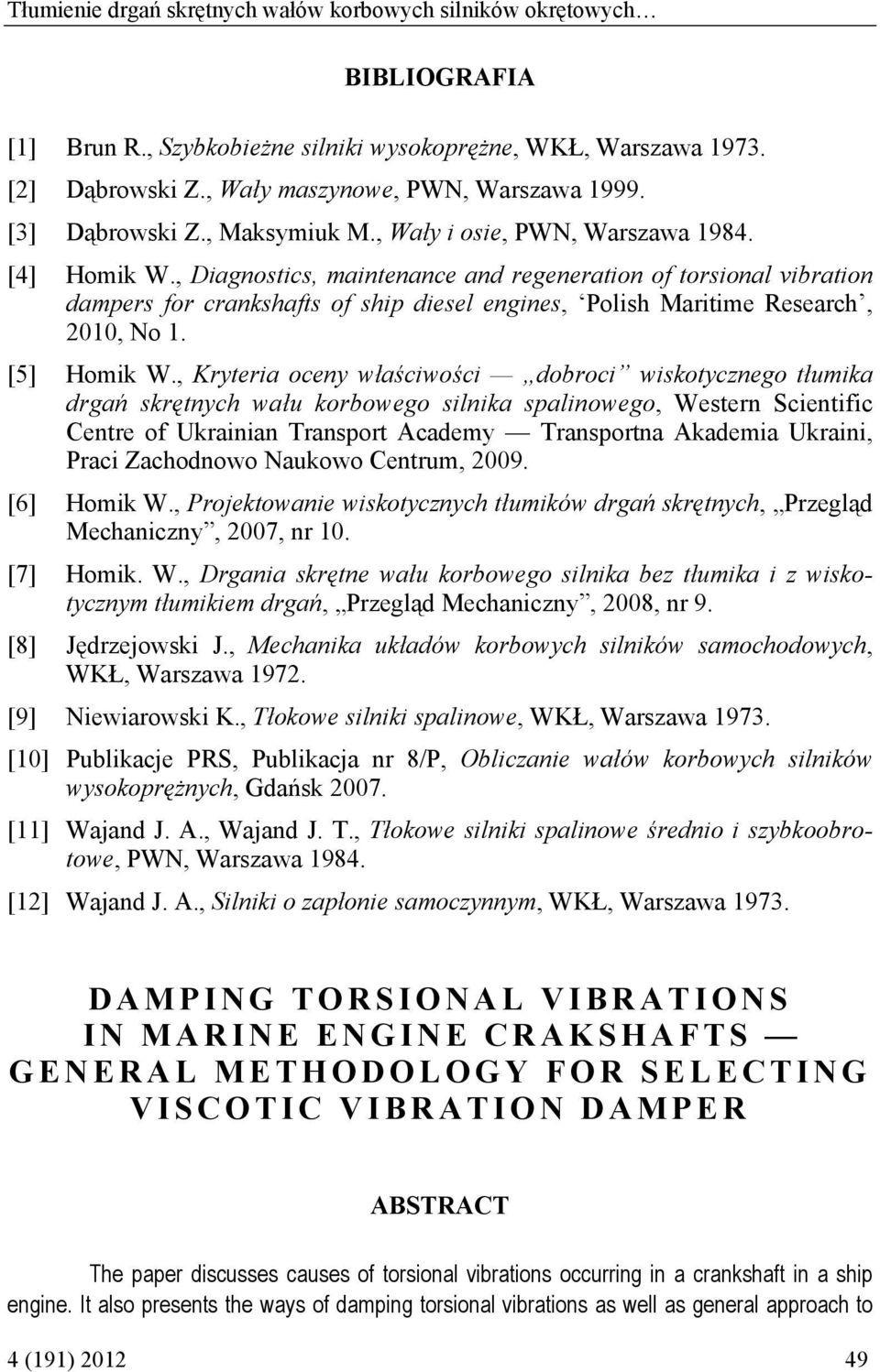 , Diagnostics, maintenance and regeneration of torsional vibration dampers for crankshafts of ship diesel engines, Polish Maritime Research, 2010, No 1. [5] Homik W.