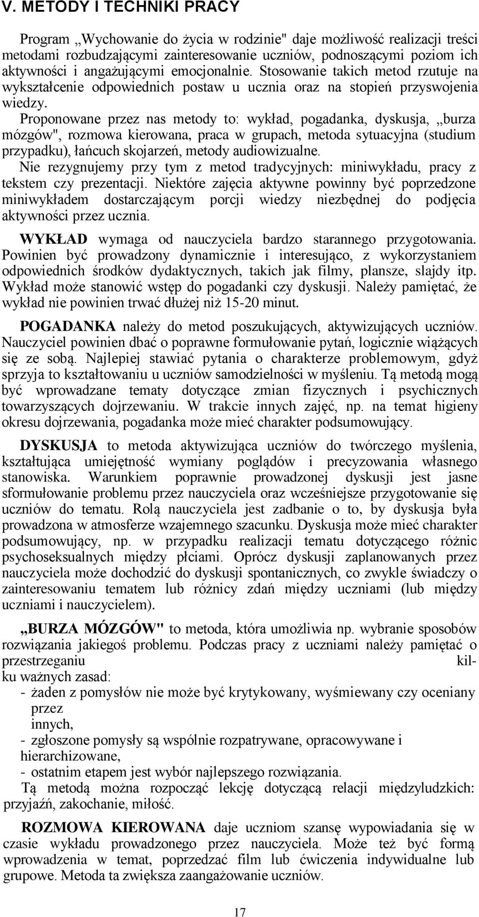 Proponowane przez nas metody to: wykład, pogadanka, dyskusja, burza mózgów", rozmowa kierowana, praca w grupach, metoda sytuacyjna (studium przypadku), łańcuch skojarzeń, metody audiowizualne.