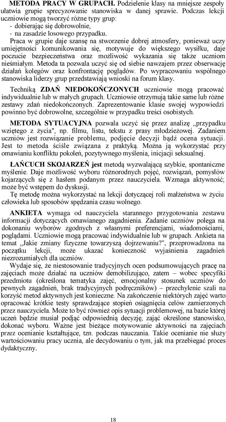 Praca w grupie daje szansę na stworzenie dobrej atmosfery, ponieważ uczy umiejętności komunikowania się, motywuje do większego wysiłku, daje poczucie bezpieczeństwa oraz możliwość wykazania się także