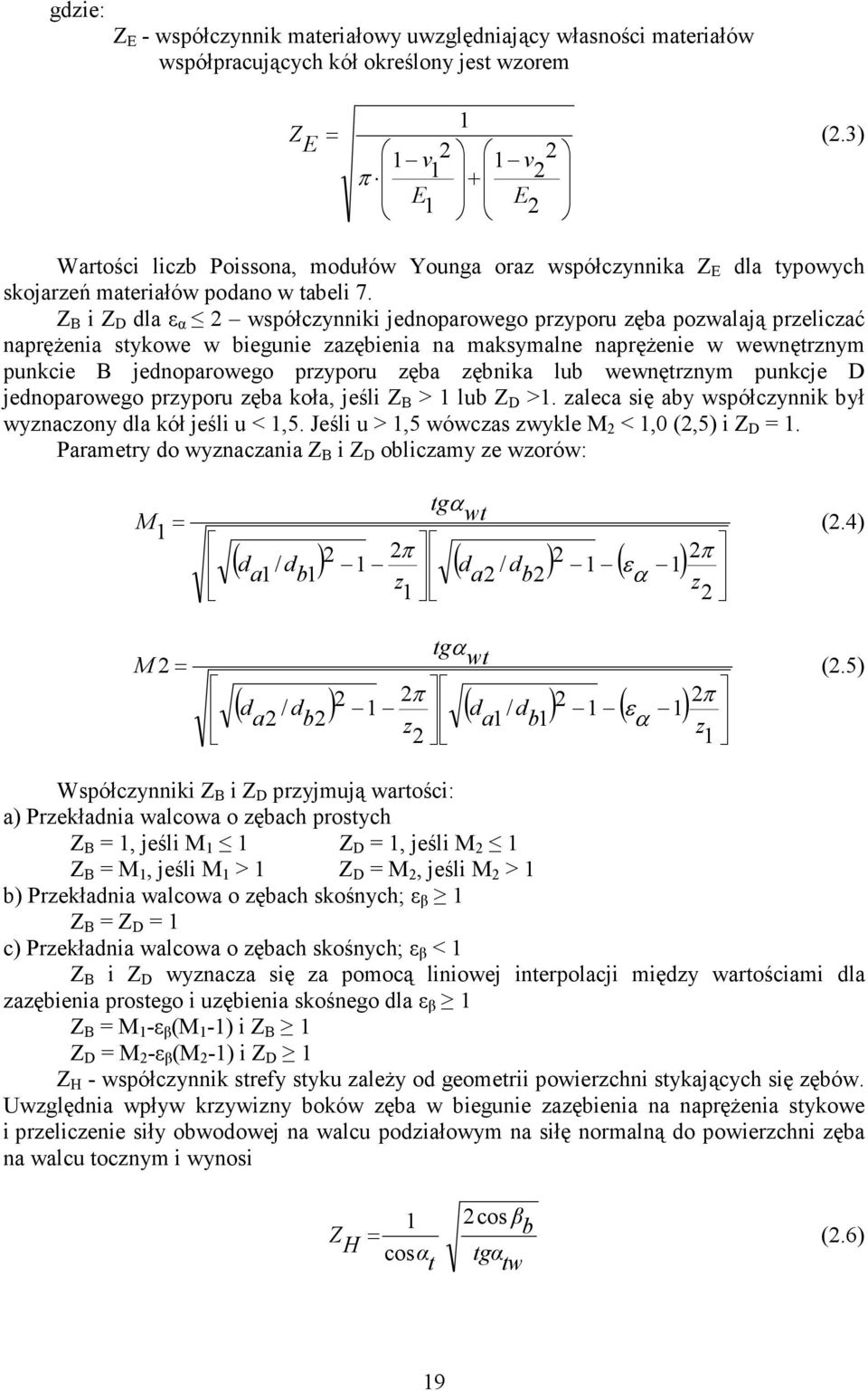 B i D dla ε α współcynniki jednoparowego pryporu ęba powalają prelicać napręŝenia stykowe w biegunie aębienia na maksymalne napręŝenie w wewnętrnym punkcie B jednoparowego pryporu ęba ębnika lub