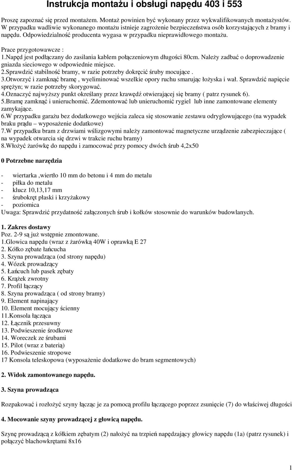 Prace przygotowawcze : 1.Napęd jest podłączany do zasilania kablem połączeniowym długości 80cm. Należy zadbać o doprowadzenie gniazda sieciowego w odpowiednie miejsce. 2.