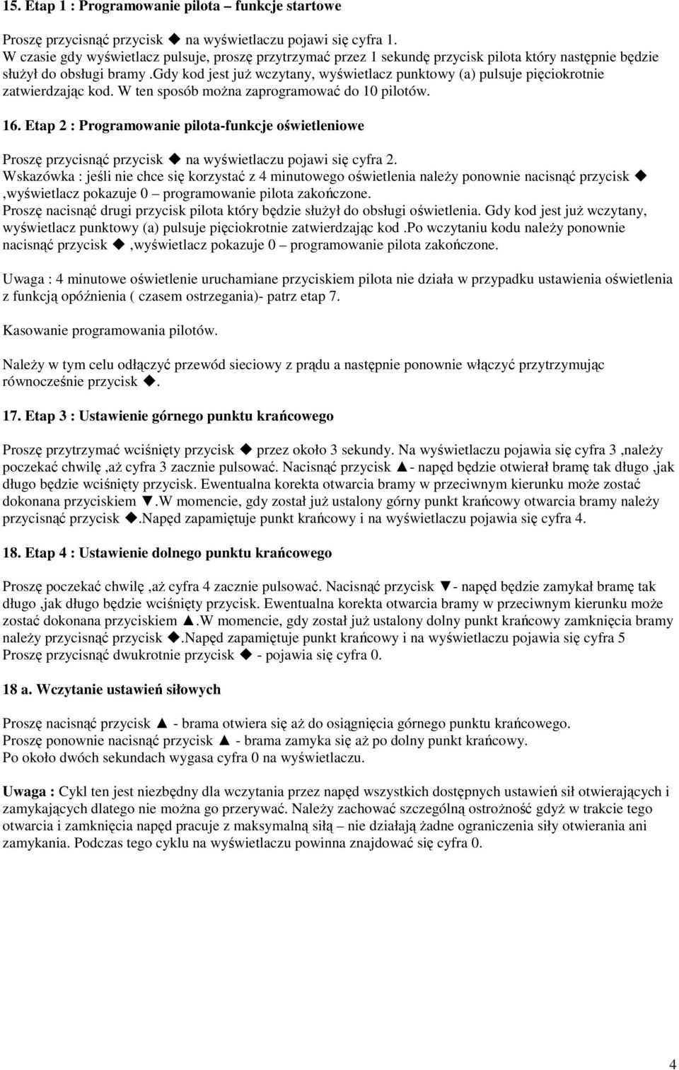 gdy kod jest już wczytany, wyświetlacz punktowy (a) pulsuje pięciokrotnie zatwierdzając kod. W ten sposób można zaprogramować do 10 pilotów. 16.