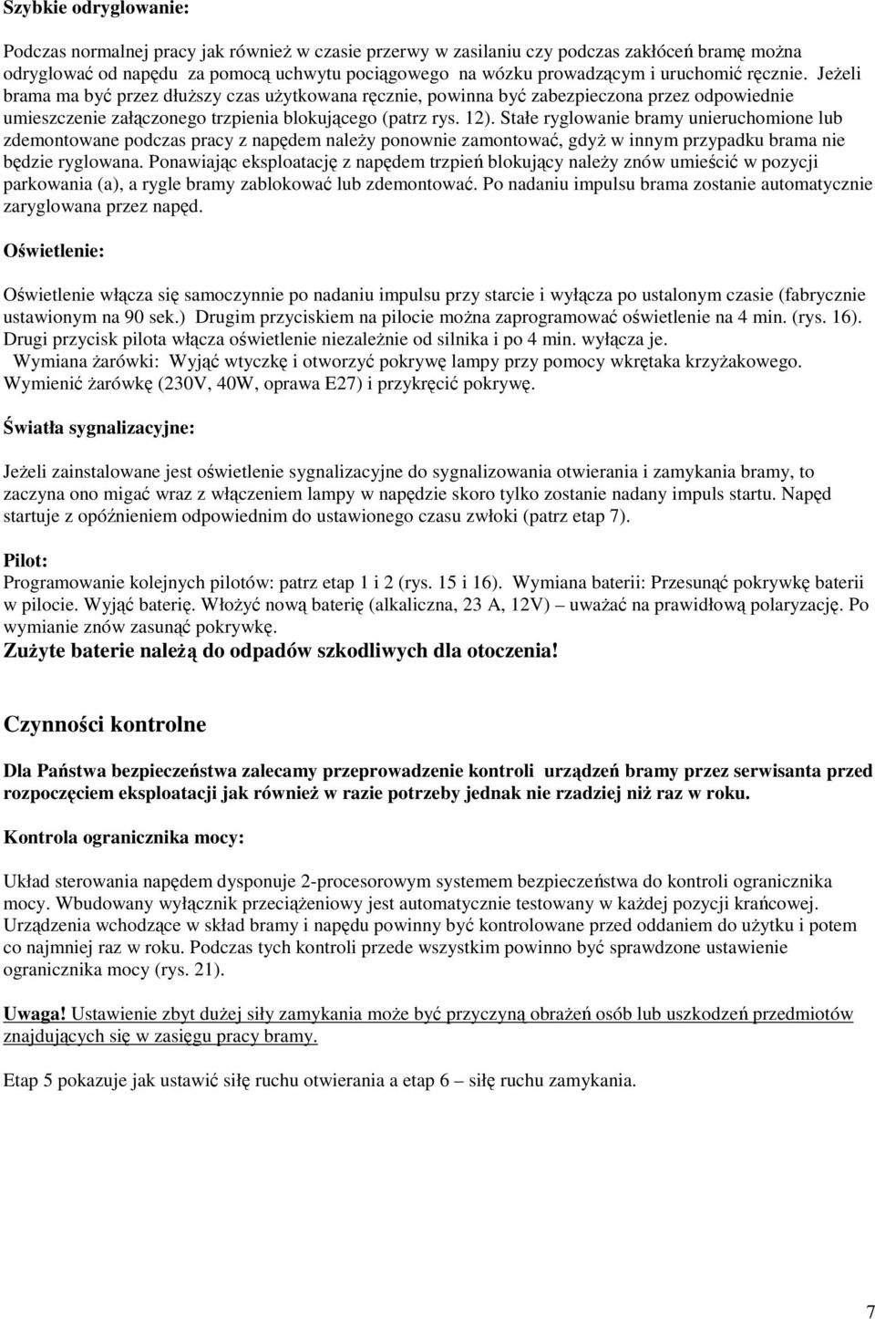 Stałe ryglowanie bramy unieruchomione lub zdemontowane podczas pracy z napędem należy ponownie zamontować, gdyż w innym przypadku brama nie będzie ryglowana.