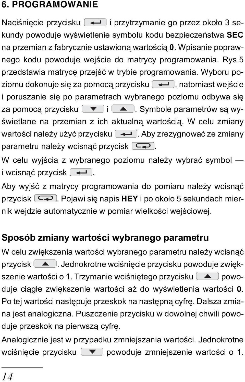 Wyboru poziomu dokonuje siê za pomoc¹ przycisku, natomiast wejœcie i poruszanie siê po parametrach wybranego poziomu odbywa siê za pomoc¹ przycisku i.