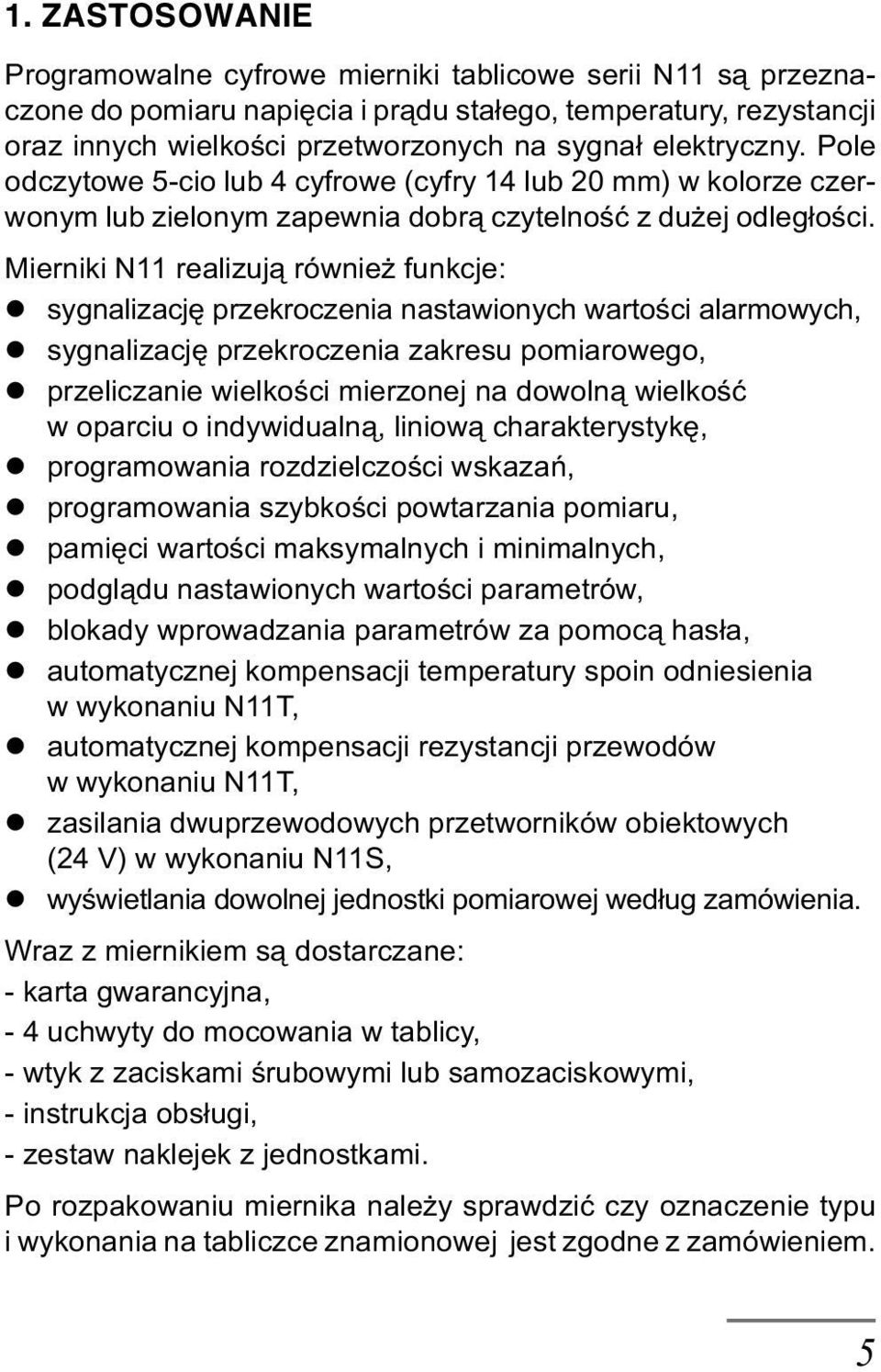 Mierniki N11 realizuj¹ równie funkcje: l sygnalizacjê przekroczenia nastawionych wartoœci alarmowych, l sygnalizacjê przekroczenia zakresu pomiarowego, l przeliczanie wielkoœci mierzonej na dowoln¹