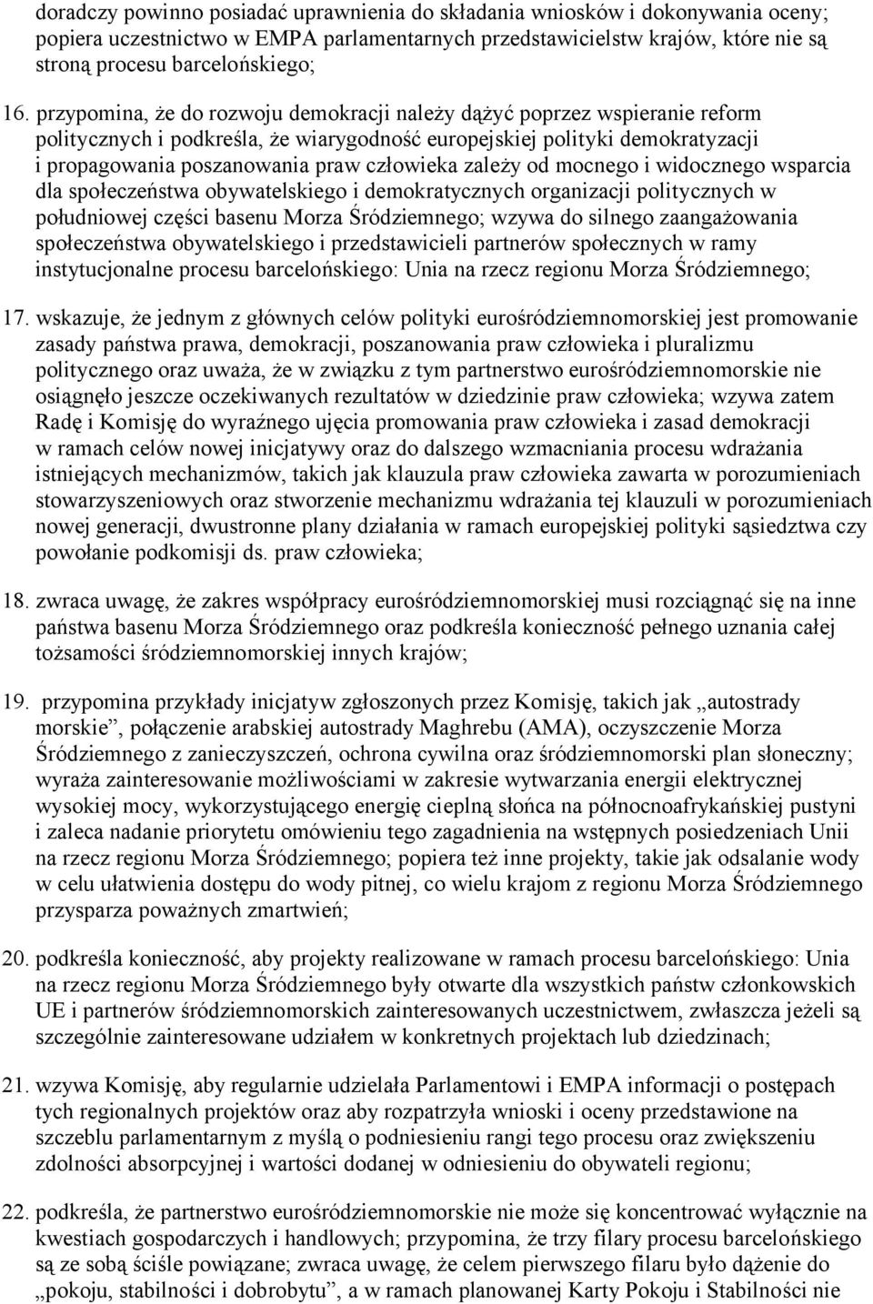 zależy od mocnego i widocznego wsparcia dla społeczeństwa obywatelskiego i demokratycznych organizacji politycznych w południowej części basenu Morza Śródziemnego; wzywa do silnego zaangażowania