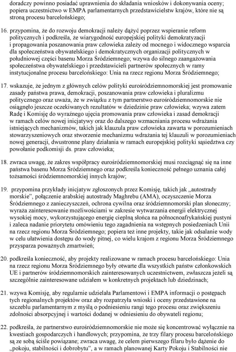 zależy od mocnego i widocznego wsparcia dla społeczeństwa obywatelskiego i demokratycznych organizacji politycznych w południowej części basenu Morza Śródziemnego; wzywa do silnego zaangażowania