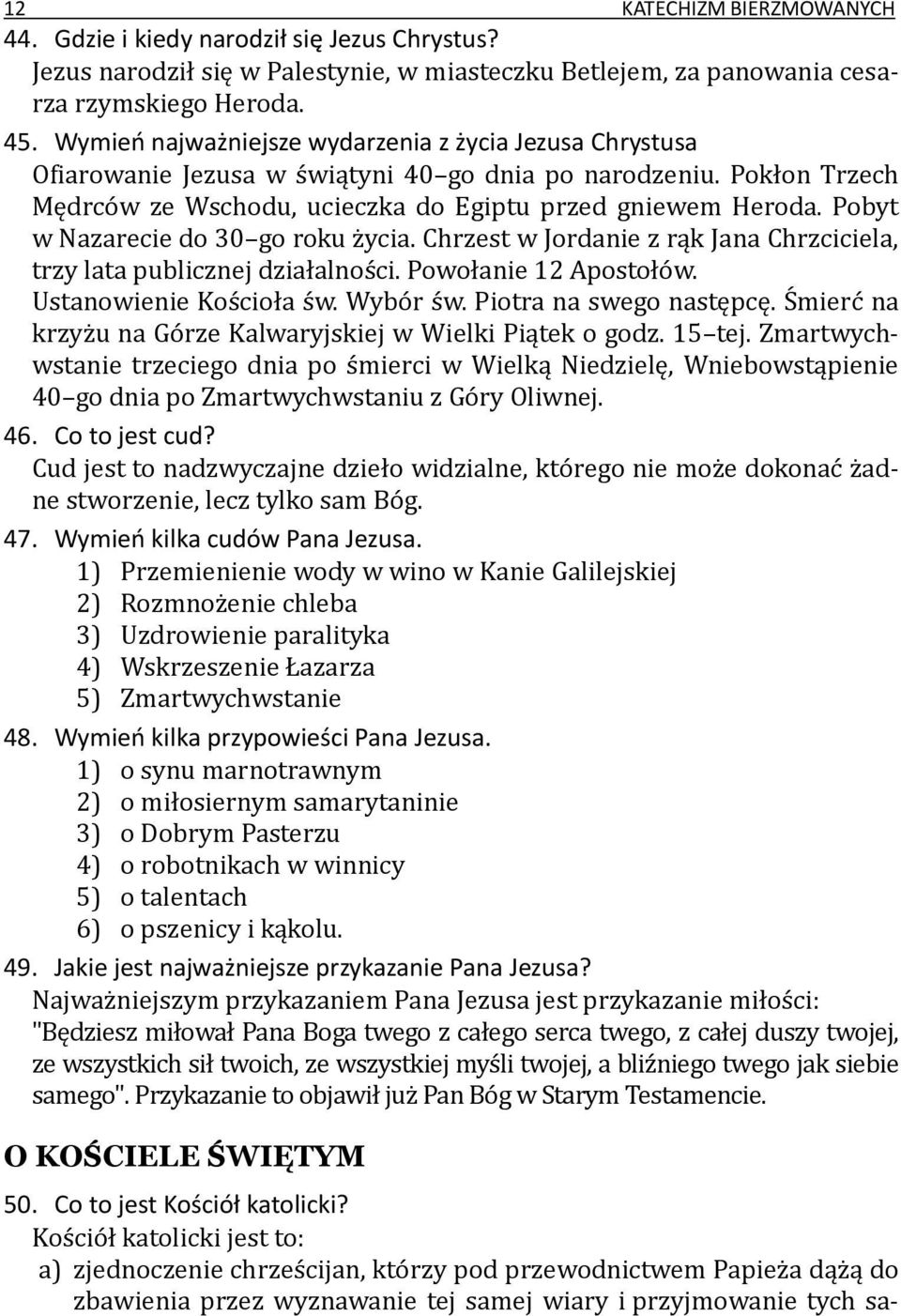 Pobyt w Nazarecie do 30 go roku życia. Chrzest w Jordanie z rąk Jana Chrzciciela, trzy lata publicznej działalności. Powołanie 12 Apostołów. Ustanowienie Kościoła św. Wybór św.