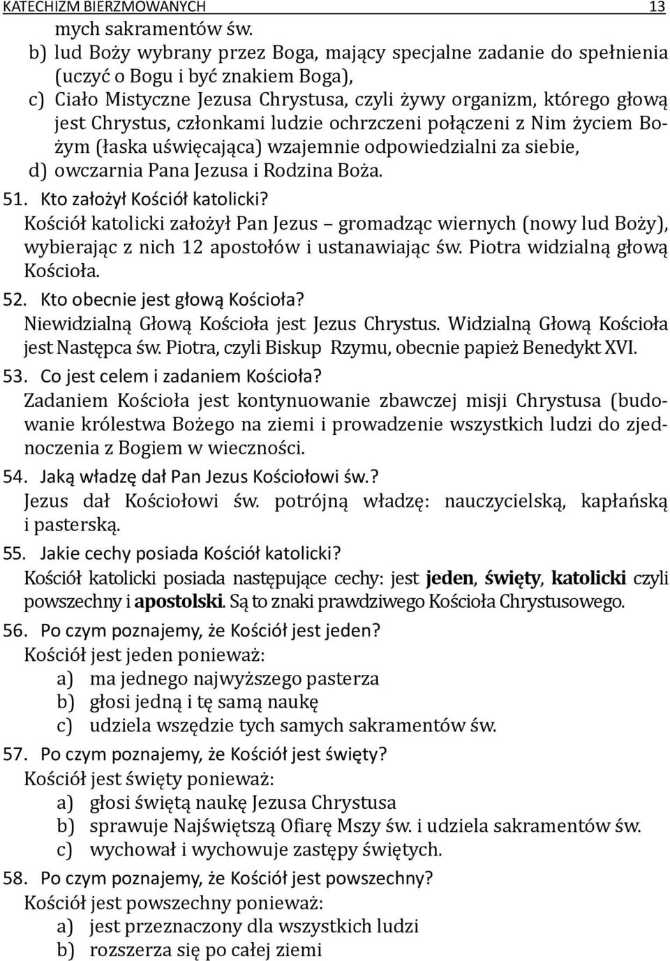 członkami ludzie ochrzczeni połączeni z Nim życiem Bożym (łaska uświęcająca) wzajemnie odpowiedzialni za siebie, d) owczarnia Pana Jezusa i Rodzina Boża. 51. Kto założył Kościół katolicki?