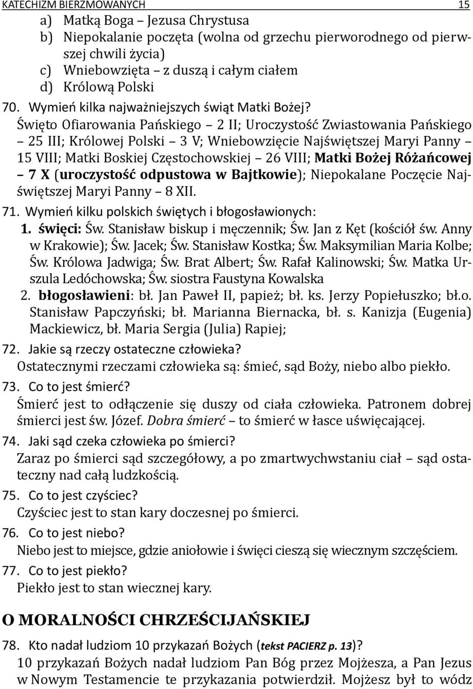 Święto Ofiarowania Pańskiego 2 II; Uroczystość Zwiastowania Pańskiego 25 III; Królowej Polski 3 V; Wniebowzięcie Najświętszej Maryi Panny 15 VIII; Matki Boskiej Częstochowskiej 26 VIII; Matki Bożej