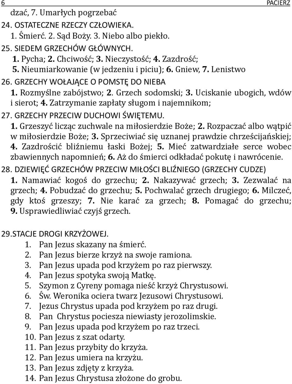 Zatrzymanie zapłaty sługom i najemnikom; 27. GRZECHY PRZECIW DUCHOWI ŚWIĘTEMU. 1. Grzeszyć licząc zuchwale na miłosierdzie Boże; 2. Rozpaczać albo wątpić w miłosierdzie Boże; 3.