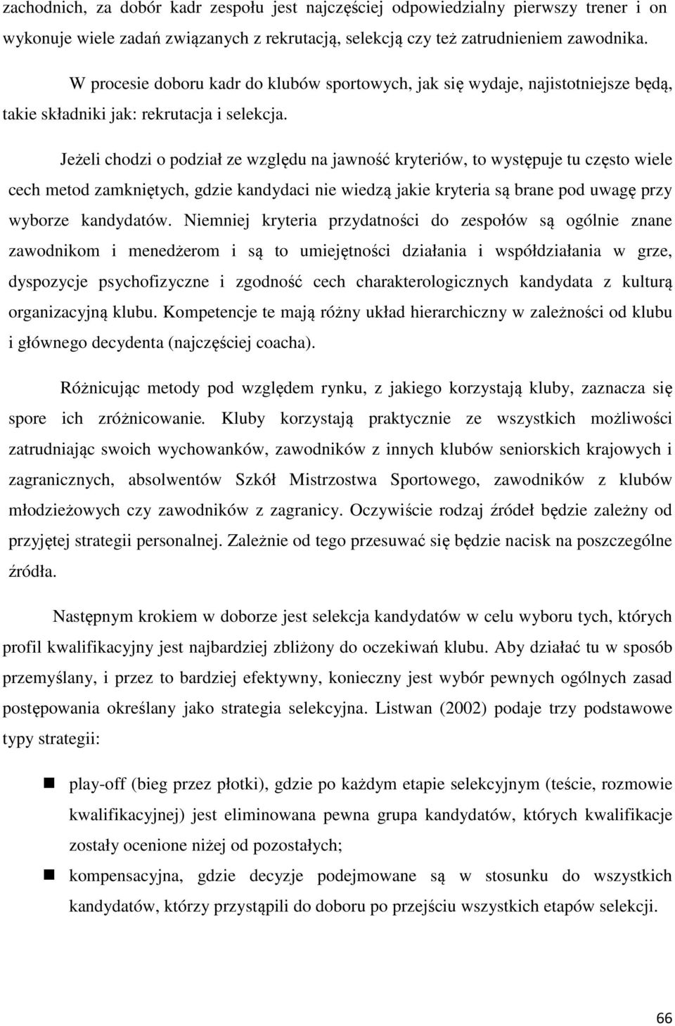 Jeżeli chodzi o podział ze względu na jawność kryteriów, to występuje tu często wiele cech metod zamkniętych, gdzie kandydaci nie wiedzą jakie kryteria są brane pod uwagę przy wyborze kandydatów.