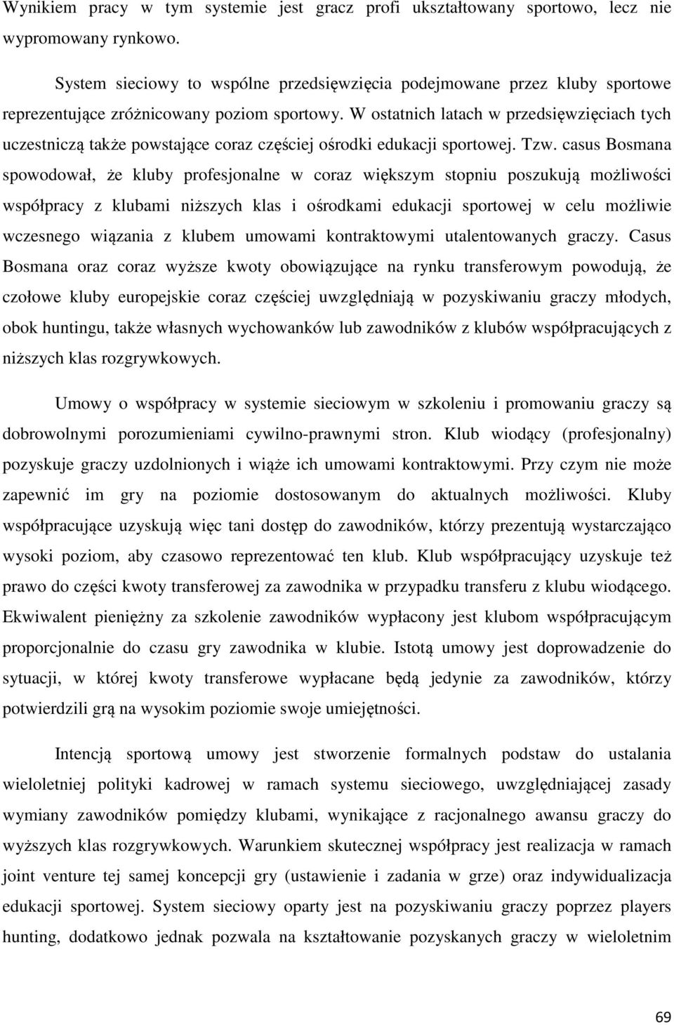 W ostatnich latach w przedsięwzięciach tych uczestniczą także powstające coraz częściej ośrodki edukacji sportowej. Tzw.