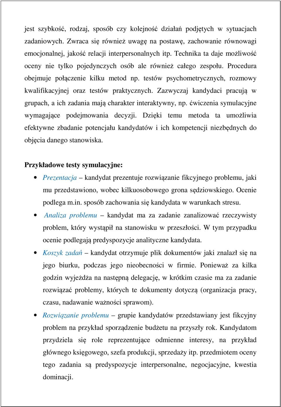 testów psychometrycznych, rozmowy kwalifikacyjnej oraz testów praktycznych. Zazwyczaj kandydaci pracują w grupach, a ich zadania mają charakter interaktywny, np.