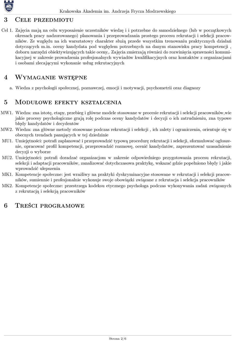 selekcji pracowników. Ze względu na ich warsztatowy charakter służą przede wszystkim trenowaniu praktycznych działań dotyczących m.in.