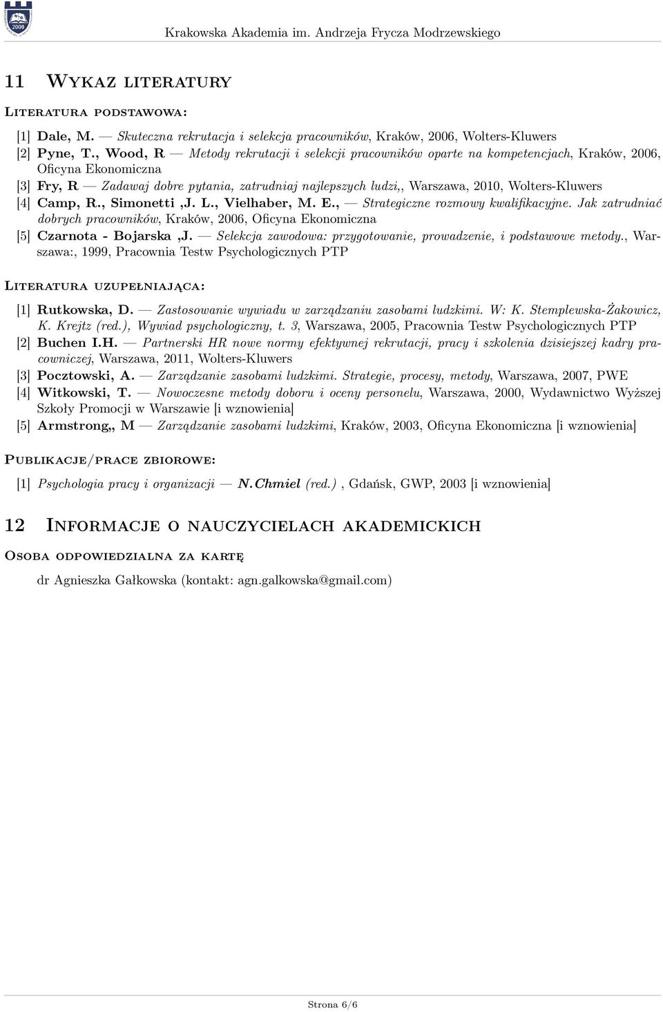 Wolters-Kluwers [4] Camp, R., Simonetti,J. L., Vielhaber, M. E., Strategiczne rozmowy kwalifikacyjne. Jak zatrudniać dobrych pracowników, Kraków, 2006, Oficyna Ekonomiczna [5] Czarnota - Bojarska,J.