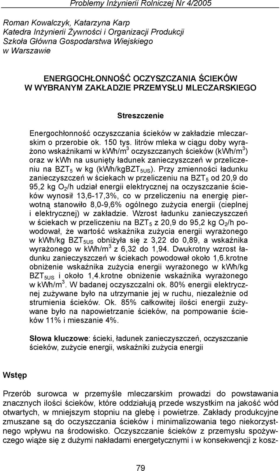 litrów mleka w ciągu doby wyrażono wskaźnikami w kwh/m 3 oczyszczanych ścieków (kwh/m 3 ) oraz w kwh na usunięty ładunek zanieczyszczeń w przeliczeniu na BZT 5 w kg (kwh/kgbzt 5US ).