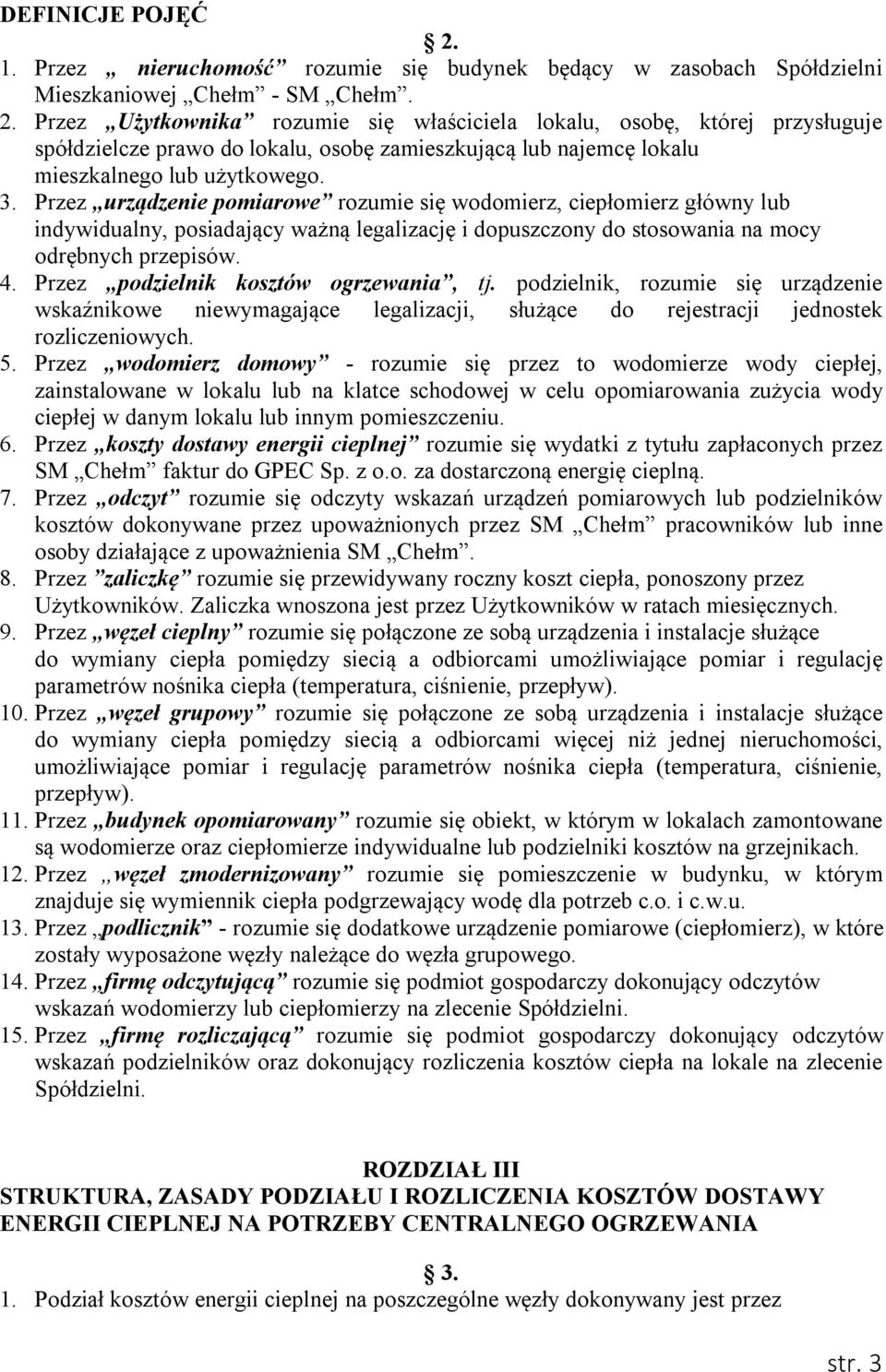 Przez podzielnik kosztów ogrzewania, tj. podzielnik, rozumie się urządzenie wskaźnikowe niewymagające legalizacji, służące do rejestracji jednostek rozliczeniowych. 5.