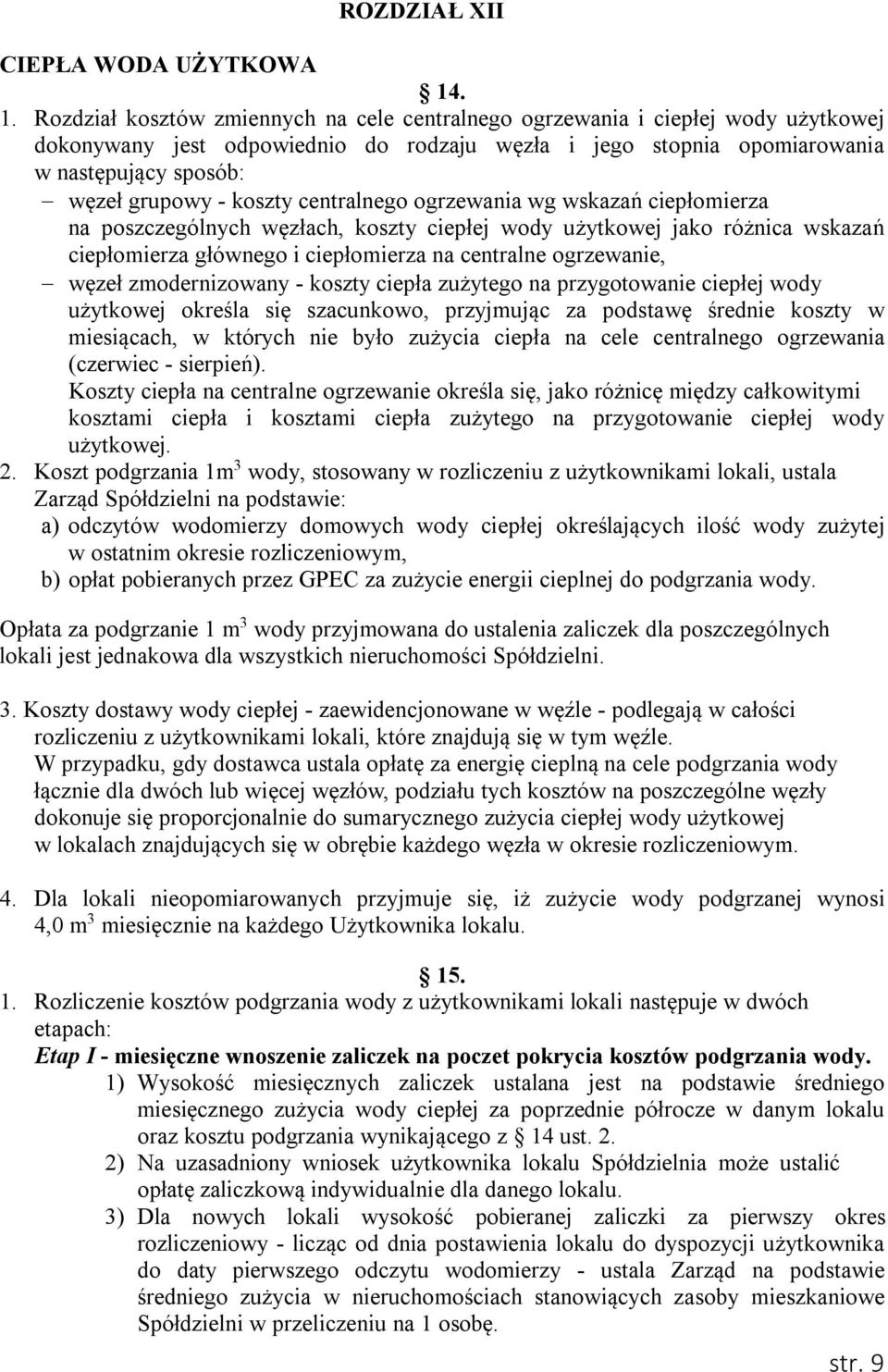 koszty centralnego ogrzewania wg wskazań ciepłomierza na poszczególnych węzłach, koszty ciepłej wody użytkowej jako różnica wskazań ciepłomierza głównego i ciepłomierza na centralne ogrzewanie, węzeł