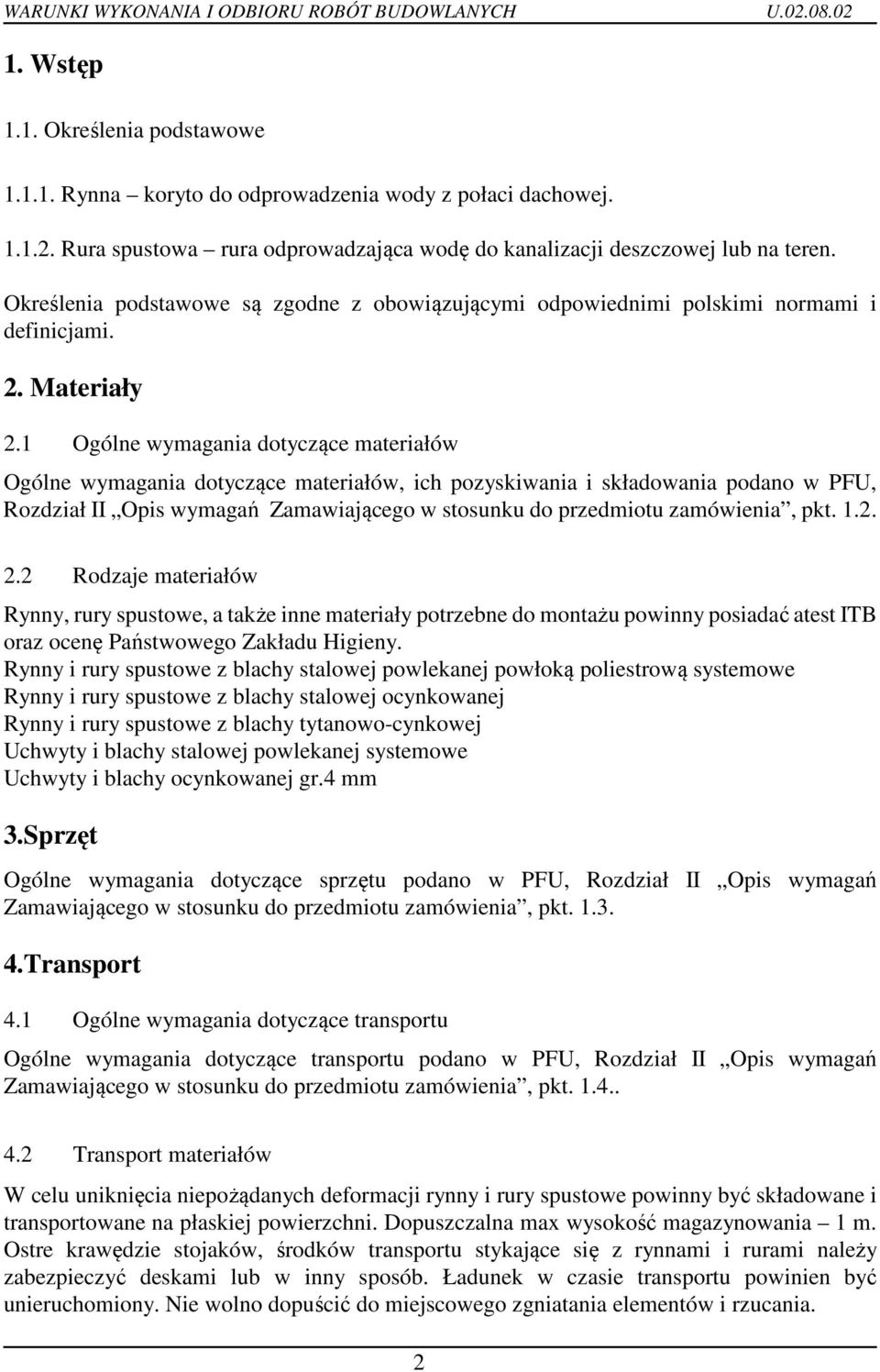 1 Ogólne wymagania dotyczące materiałów Ogólne wymagania dotyczące materiałów, ich pozyskiwania i składowania podano w PFU, Rozdział II Opis wymagań Zamawiającego w stosunku do przedmiotu zamówienia,