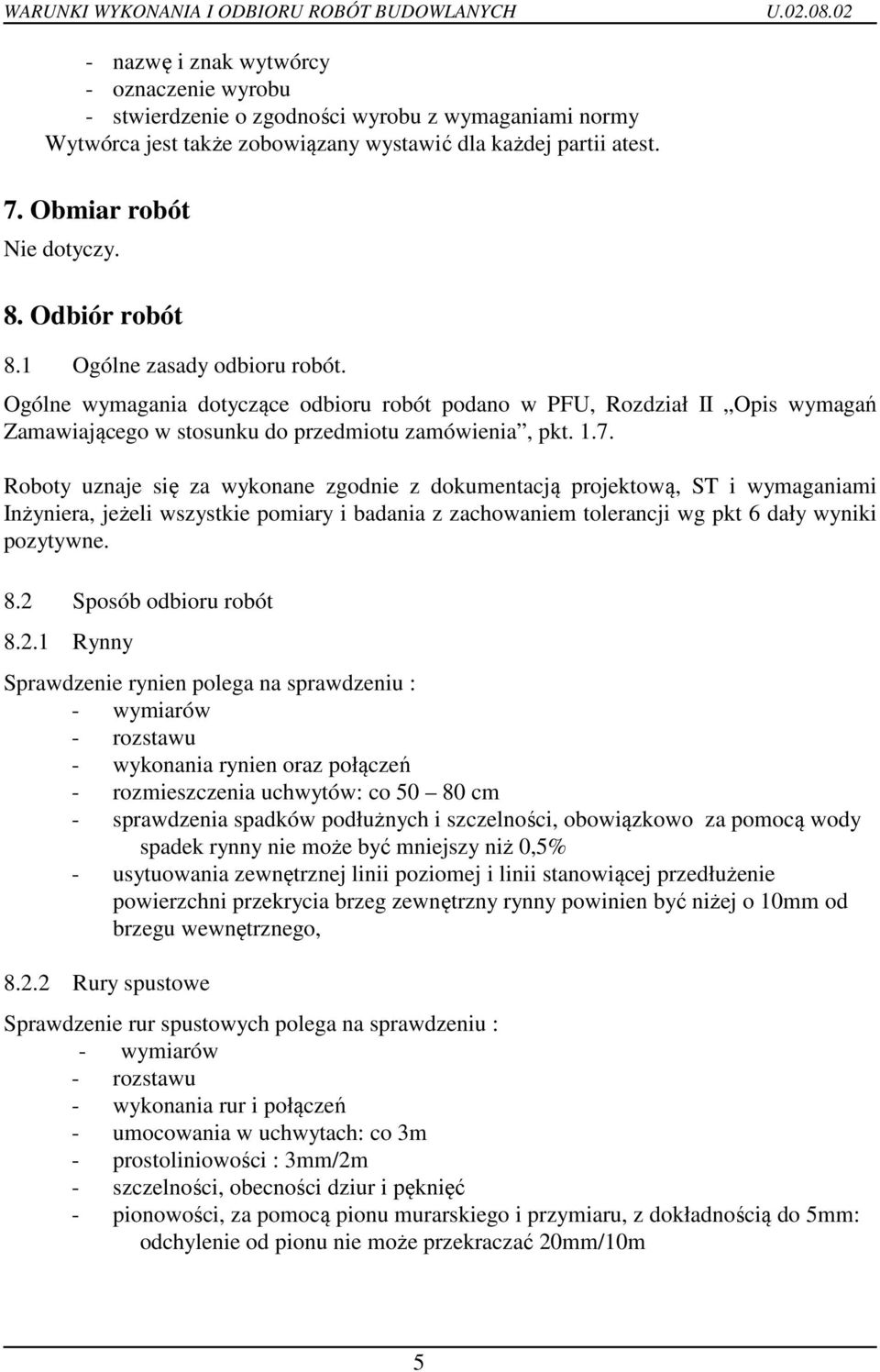 Roboty uznaje się za wykonane zgodnie z dokumentacją projektową, ST i wymaganiami Inżyniera, jeżeli wszystkie pomiary i badania z zachowaniem tolerancji wg pkt 6 dały wyniki pozytywne. 8.