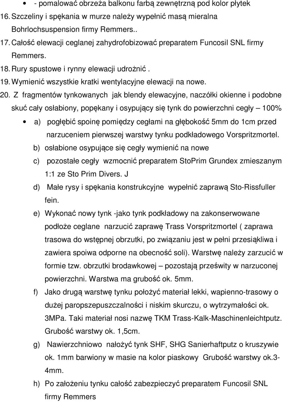 Z fragmentów tynkowanych jak blendy elewacyjne, naczółki okienne i podobne skuć cały osłabiony, popękany i osypujący się tynk do powierzchni cegły 100% a) pogłębić spoinę pomiędzy cegłami na