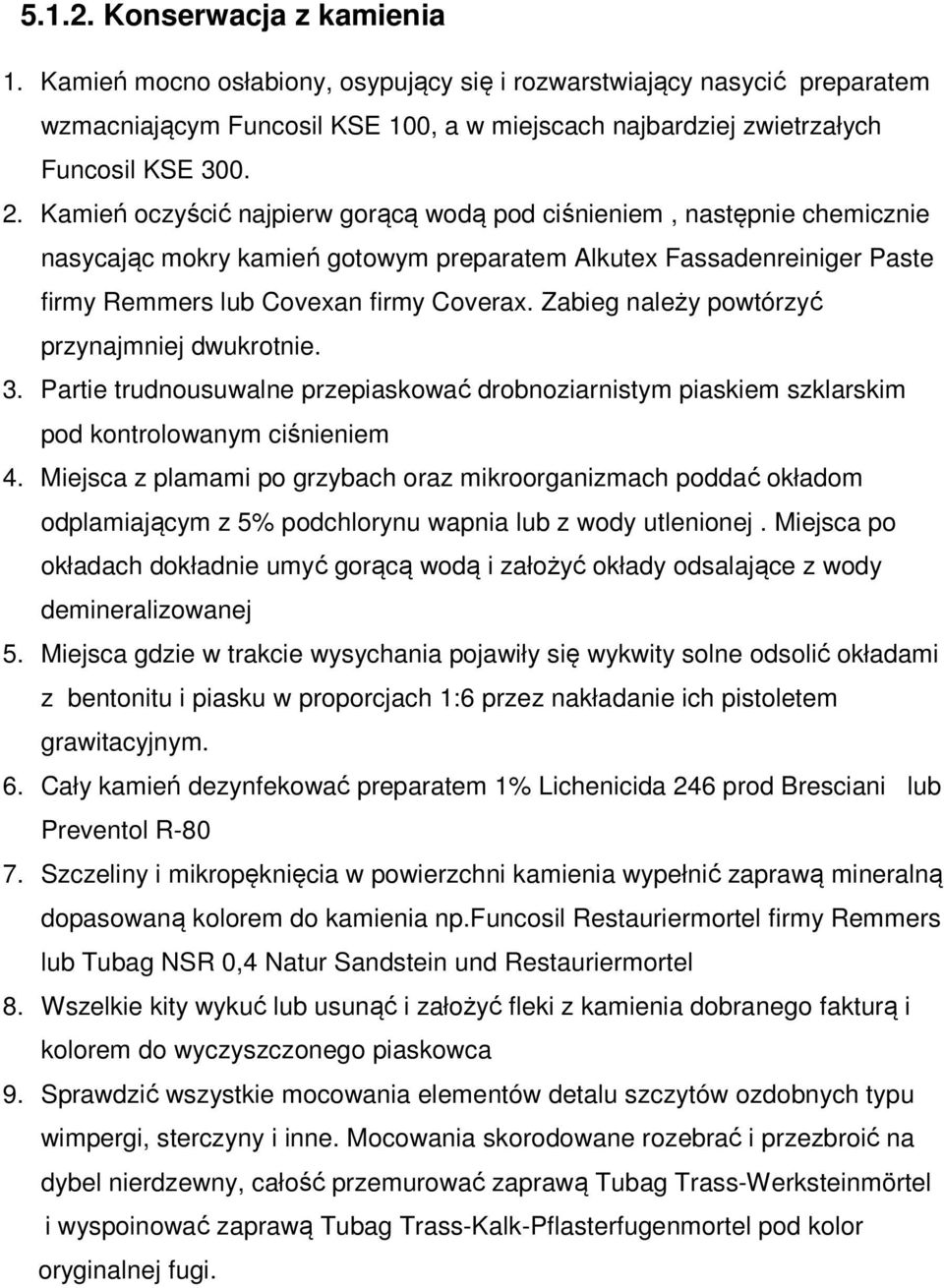 Zabieg należy powtórzyć przynajmniej dwukrotnie. 3. Partie trudnousuwalne przepiaskować drobnoziarnistym piaskiem szklarskim pod kontrolowanym ciśnieniem 4.