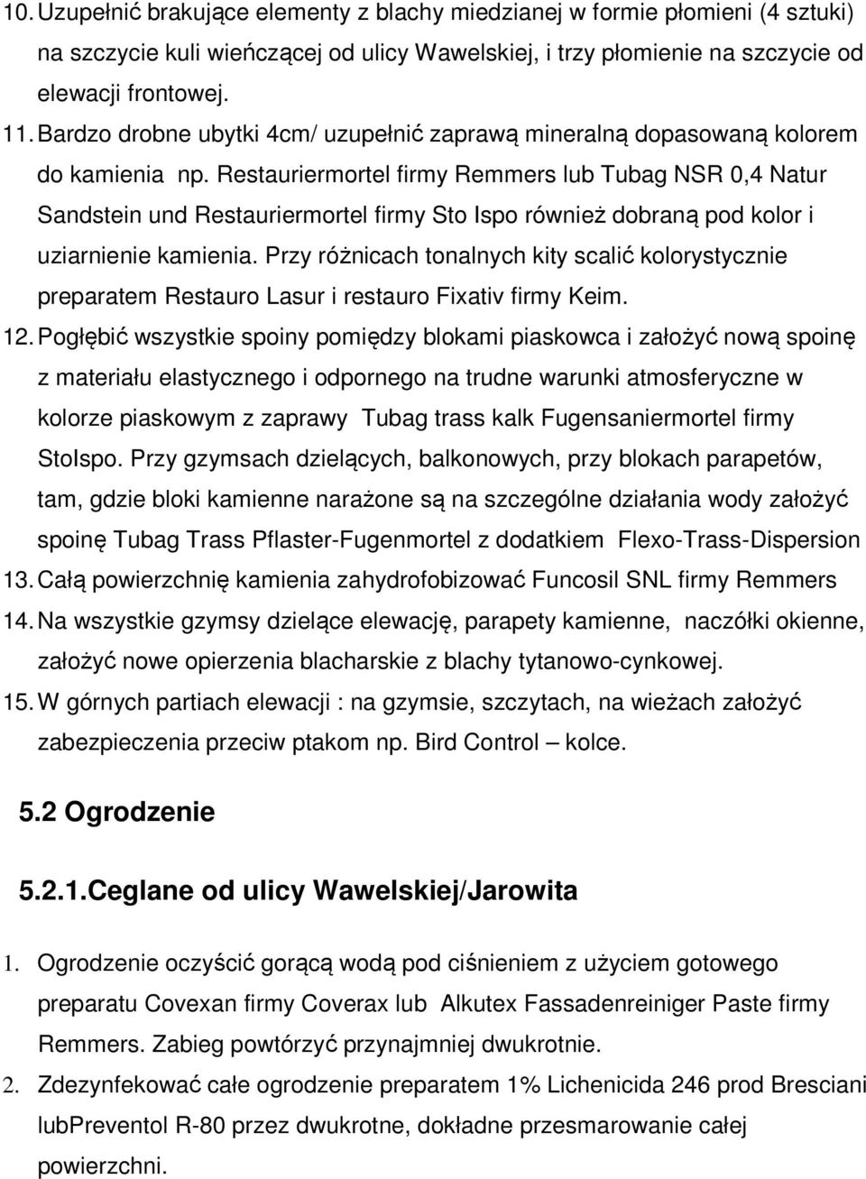 Restauriermortel firmy Remmers lub Tubag NSR 0,4 Natur Sandstein und Restauriermortel firmy Sto Ispo również dobraną pod kolor i uziarnienie kamienia.