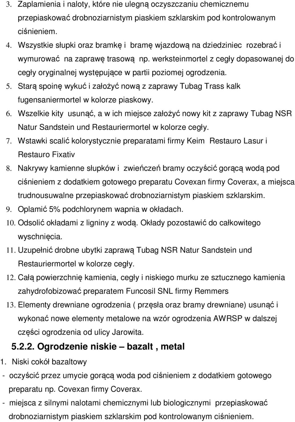 werksteinmortel z cegły dopasowanej do cegły oryginalnej występujące w partii poziomej ogrodzenia. 5. Starą spoinę wykuć i założyć nową z zaprawy Tubag Trass kalk fugensaniermortel w kolorze piaskowy.
