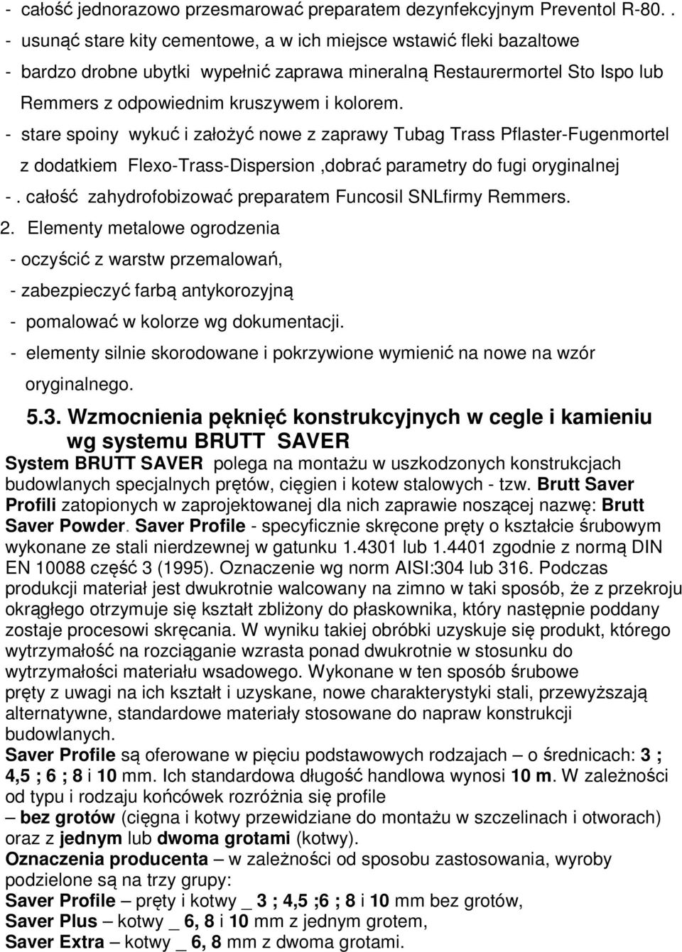 - stare spoiny wykuć i założyć nowe z zaprawy Tubag Trass Pflaster-Fugenmortel z dodatkiem Flexo-Trass-Dispersion,dobrać parametry do fugi oryginalnej -.