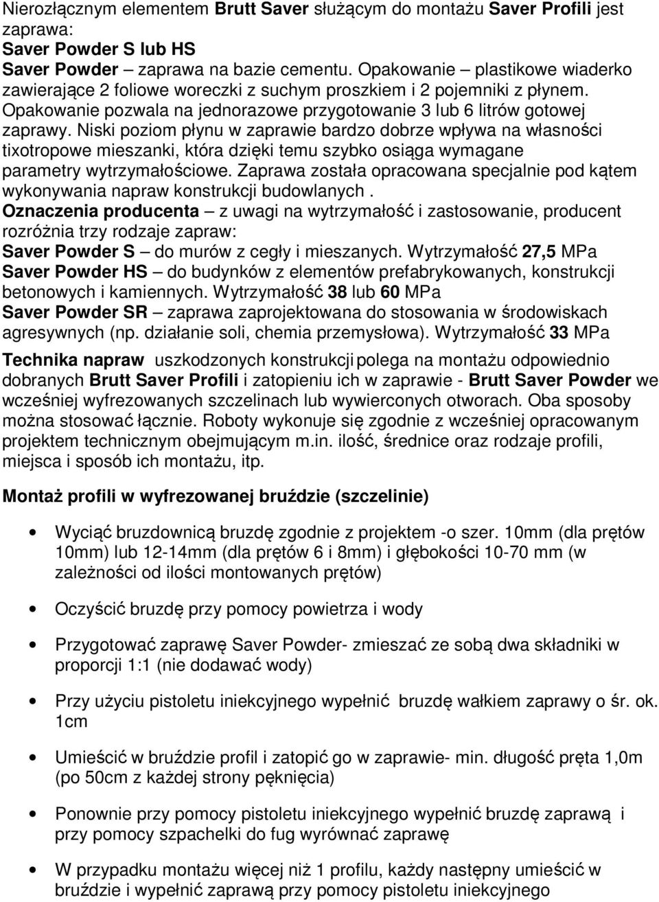 Niski poziom płynu w zaprawie bardzo dobrze wpływa na własności tixotropowe mieszanki, która dzięki temu szybko osiąga wymagane parametry wytrzymałościowe.