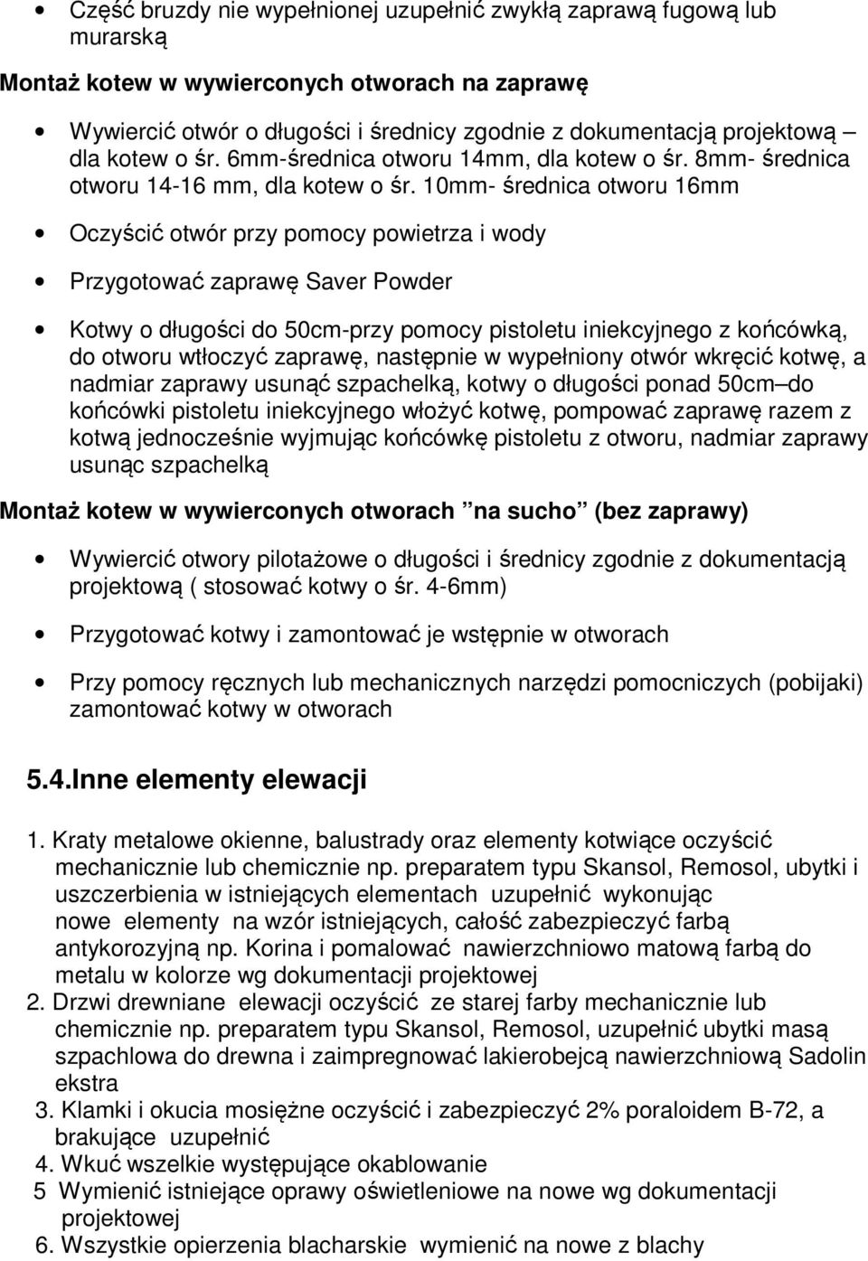 10mm- średnica otworu 16mm Oczyścić otwór przy pomocy powietrza i wody Przygotować zaprawę Saver Powder Kotwy o długości do 50cm-przy pomocy pistoletu iniekcyjnego z końcówką, do otworu wtłoczyć