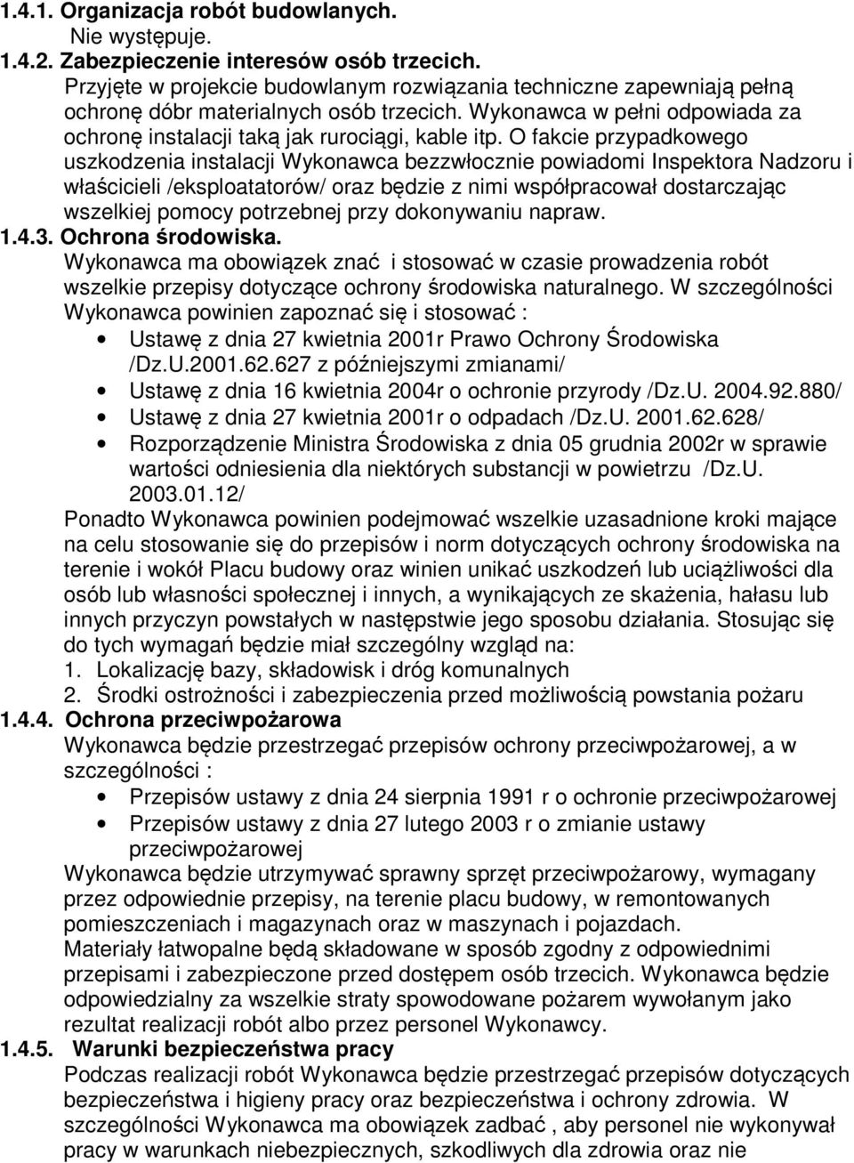 O fakcie przypadkowego uszkodzenia instalacji Wykonawca bezzwłocznie powiadomi Inspektora Nadzoru i właścicieli /eksploatatorów/ oraz będzie z nimi współpracował dostarczając wszelkiej pomocy