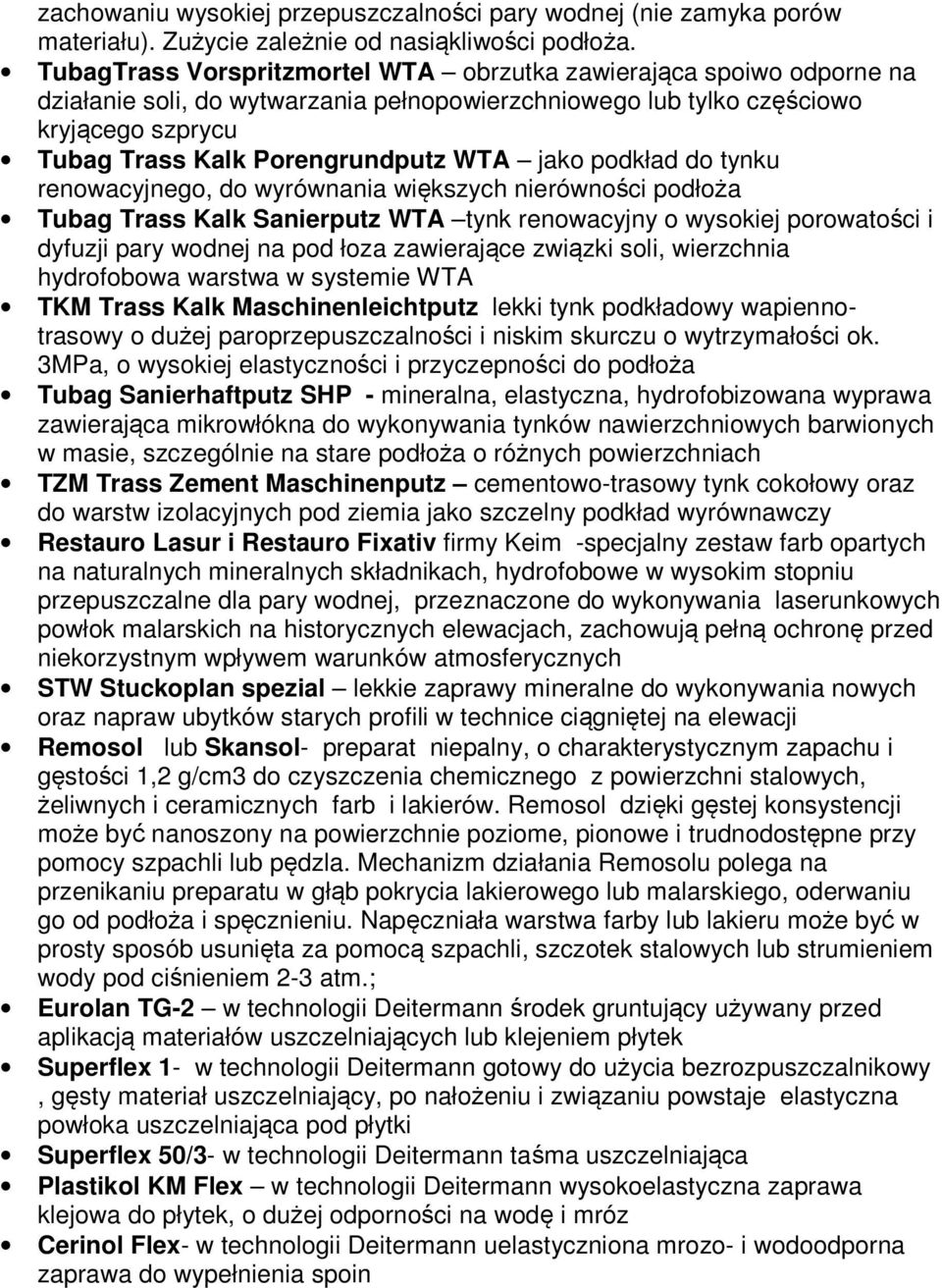 jako podkład do tynku renowacyjnego, do wyrównania większych nierówności podłoża Tubag Trass Kalk Sanierputz WTA tynk renowacyjny o wysokiej porowatości i dyfuzji pary wodnej na pod łoza zawierające