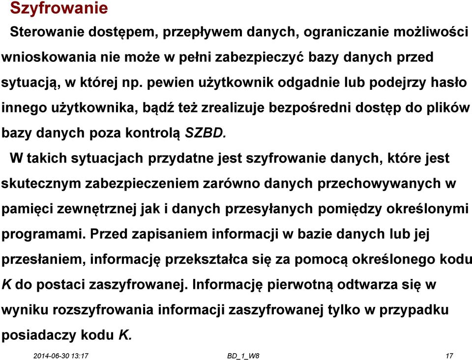 W takich sytuacjach przydatne jest szyfrowanie danych, które jest skutecznym zabezpieczeniem zarówno danych przechowywanych w pamięci zewnętrznej jak i danych przesyłanych pomiędzy określonymi