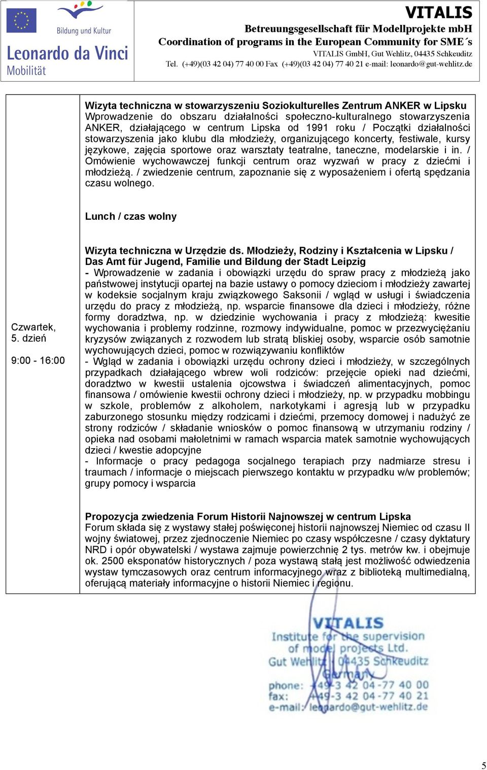 / Omówienie wychowawczej funkcji centrum oraz wyzwań w pracy z dziećmi i młodzieżą. / zwiedzenie centrum, zapoznanie się z wyposażeniem i ofertą spędzania czasu wolnego.