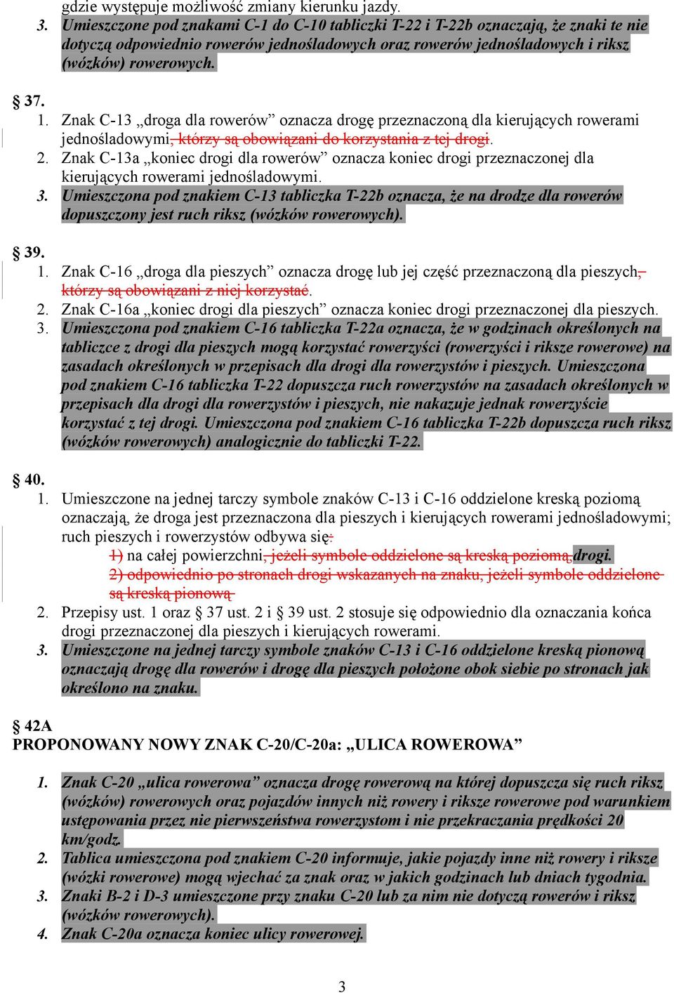 Znak C-13 droga dla rowerów oznacza drogę przeznaczoną dla kierujących rowerami jednośladowymi, którzy są obowiązani do korzystania z tej drogi. 2.