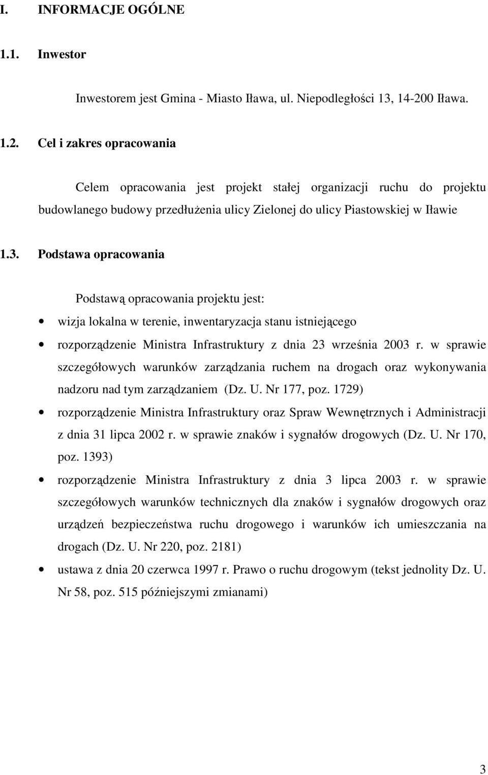 Podstawa opracowania Podstawą opracowania projektu jest: wizja lokalna w terenie, inwentaryzacja stanu istniejącego rozporządzenie Ministra Infrastruktury z dnia 23 września 2003 r.