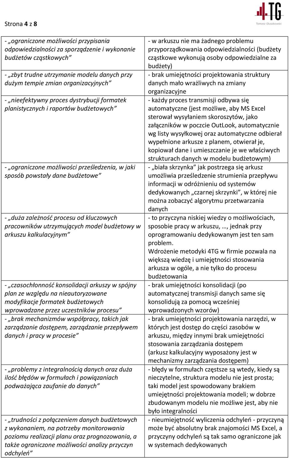 pracowników utrzymujących model budżetowy w arkuszu kalkulacyjnym - czasochłonność konsolidacji arkuszy w spójny plan ze względu na nieautoryzowane modyfikacje formatek budżetowych wprowadzane przez