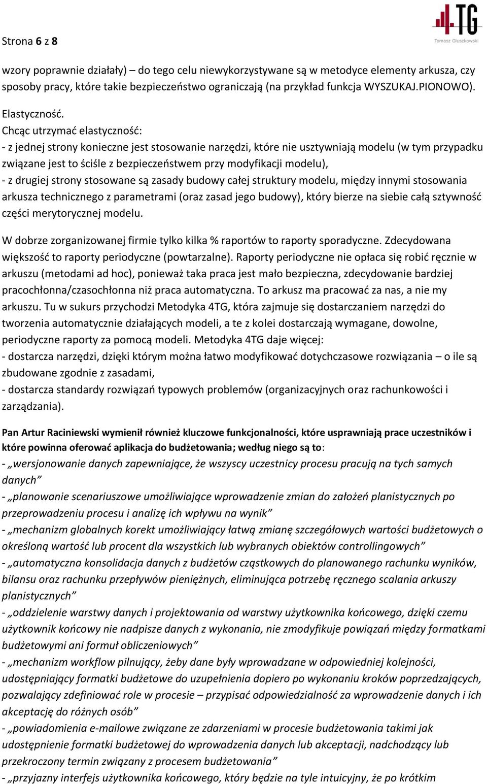 Chcąc utrzymać elastyczność: - z jednej strony konieczne jest stosowanie narzędzi, które nie usztywniają modelu (w tym przypadku związane jest to ściśle z bezpieczeństwem przy modyfikacji modelu), -