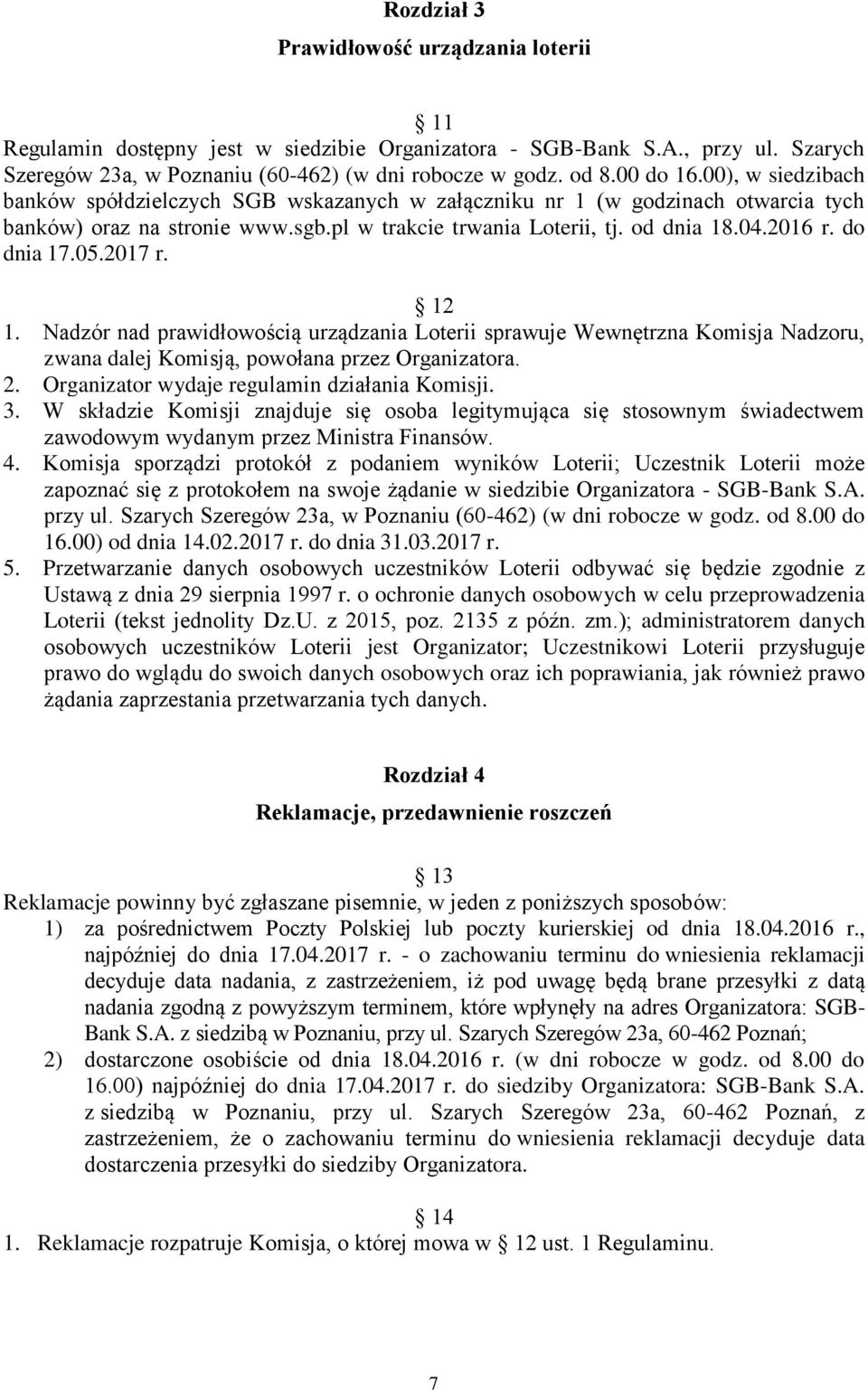 05.2017 r. 12 1. Nadzór nad prawidłowością urządzania Loterii sprawuje Wewnętrzna Komisja Nadzoru, zwana dalej Komisją, powołana przez Organizatora. 2. Organizator wydaje regulamin działania Komisji.