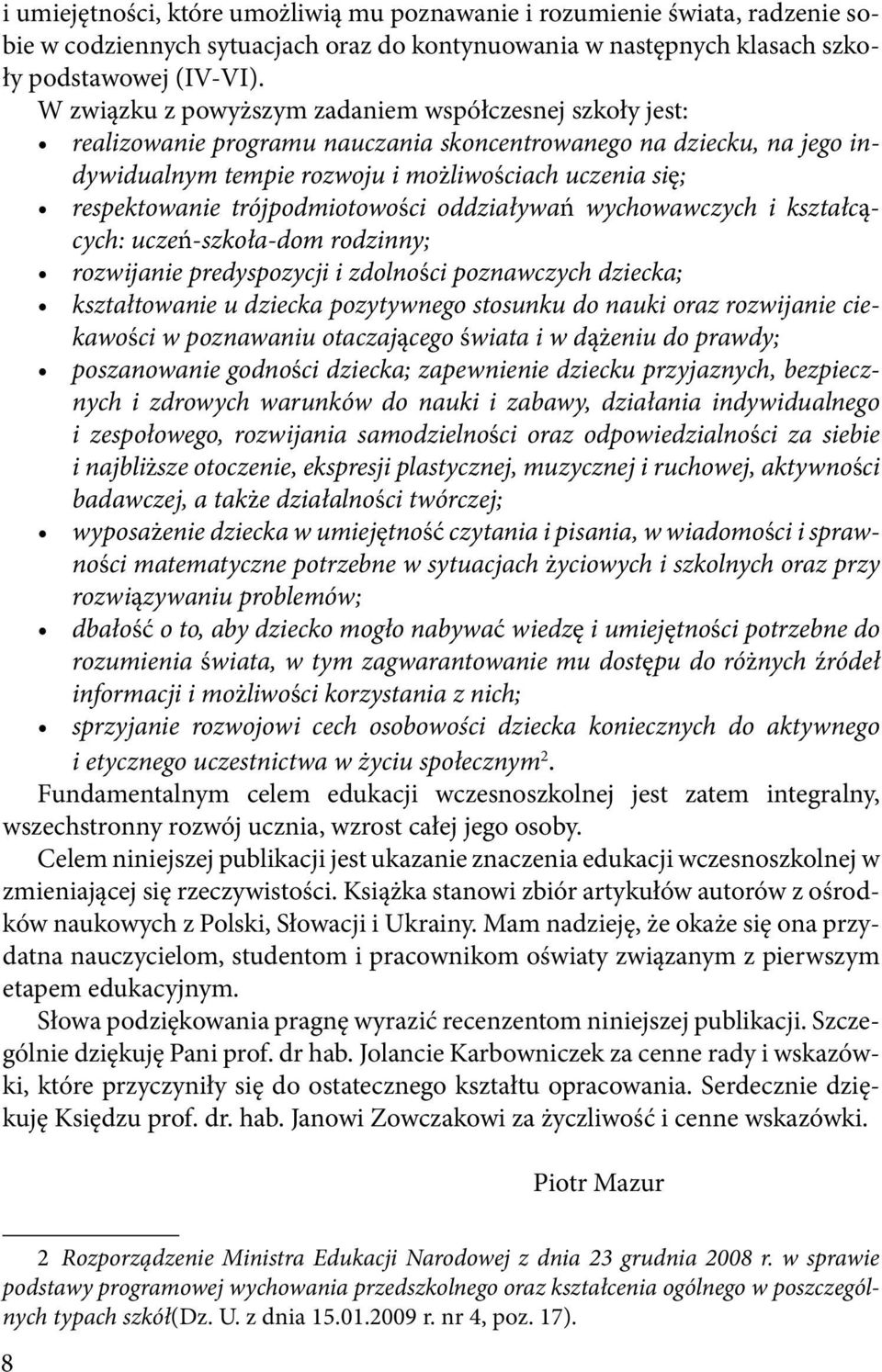 trójpodmiotowości oddziaływań wychowawczych i kształcących: uczeń-szkoła-dom rodzinny; rozwijanie predyspozycji i zdolności poznawczych dziecka; kształtowanie u dziecka pozytywnego stosunku do nauki