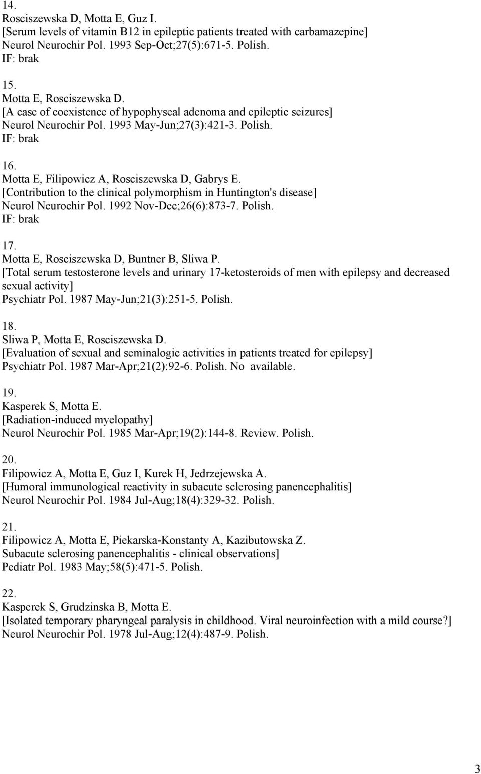 [Contribution to the clinical polymorphism in Huntington's disease] Neurol Neurochir Pol. 1992 Nov-Dec;26(6):873-7. Polish. 17. Motta E, Rosciszewska D, Buntner B, Sliwa P.