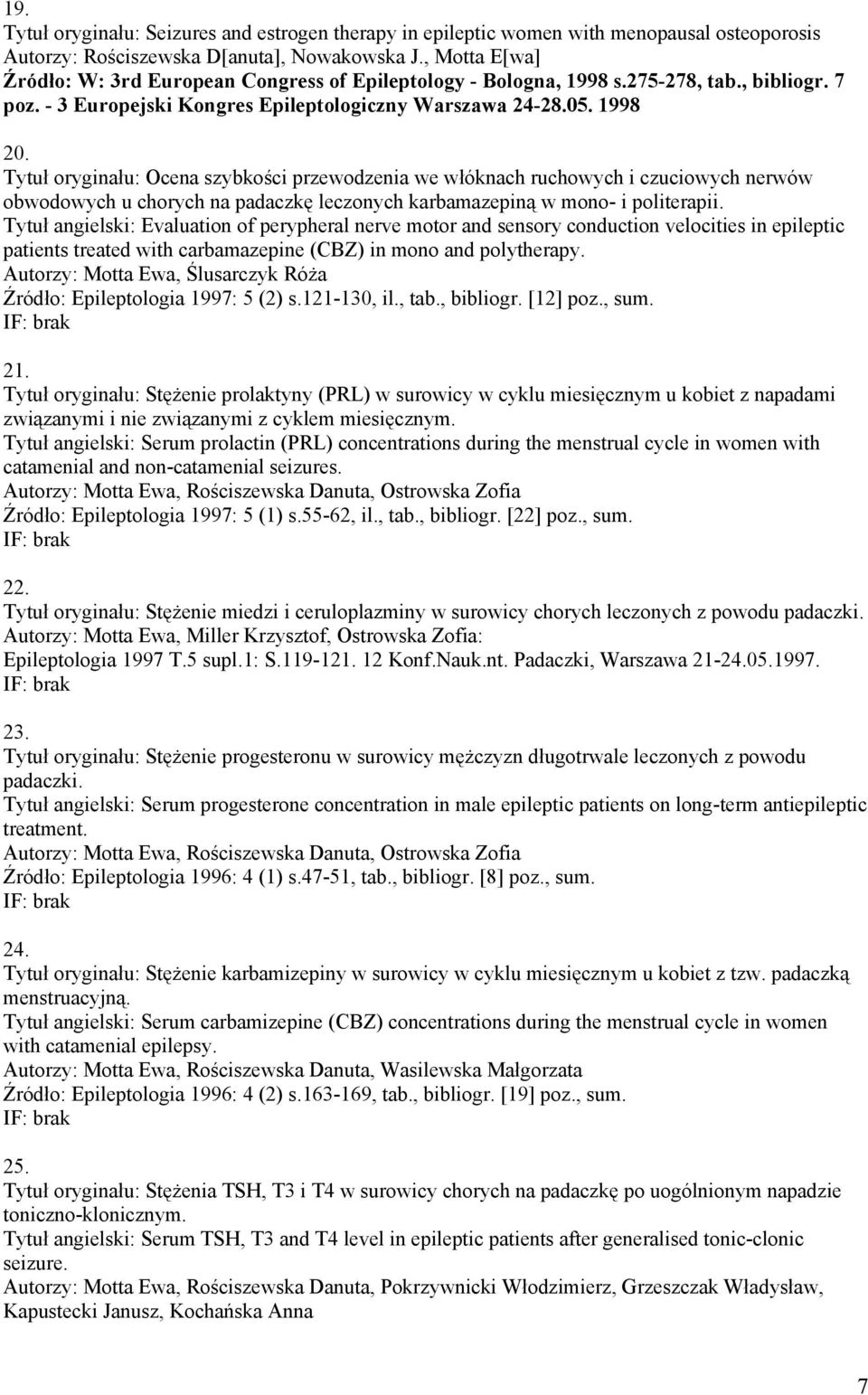 Tytuł oryginału: Ocena szybkości przewodzenia we włóknach ruchowych i czuciowych nerwów obwodowych u chorych na padaczkę leczonych karbamazepiną w mono- i politerapii.