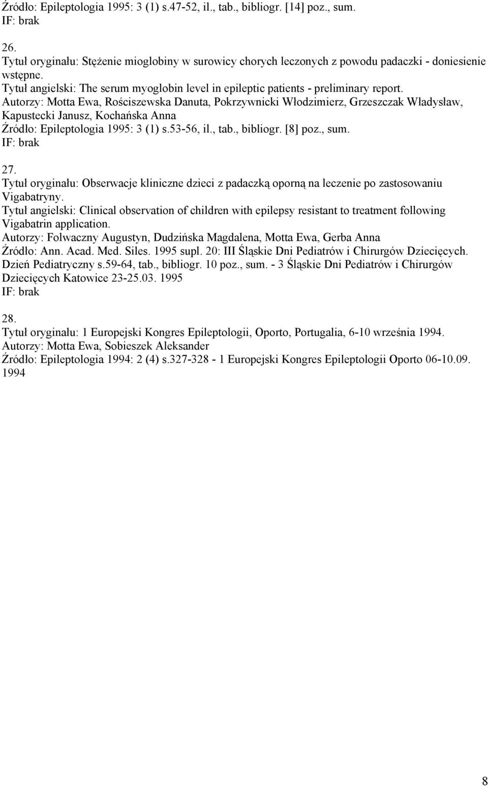 Autorzy: Motta Ewa, Rościszewska Danuta, Pokrzywnicki Włodzimierz, Grzeszczak Władysław, Kapustecki Janusz, Kochańska Anna Źródło: Epileptologia 1995: 3 (1) s.53-56, il., tab., bibliogr. [8] poz.